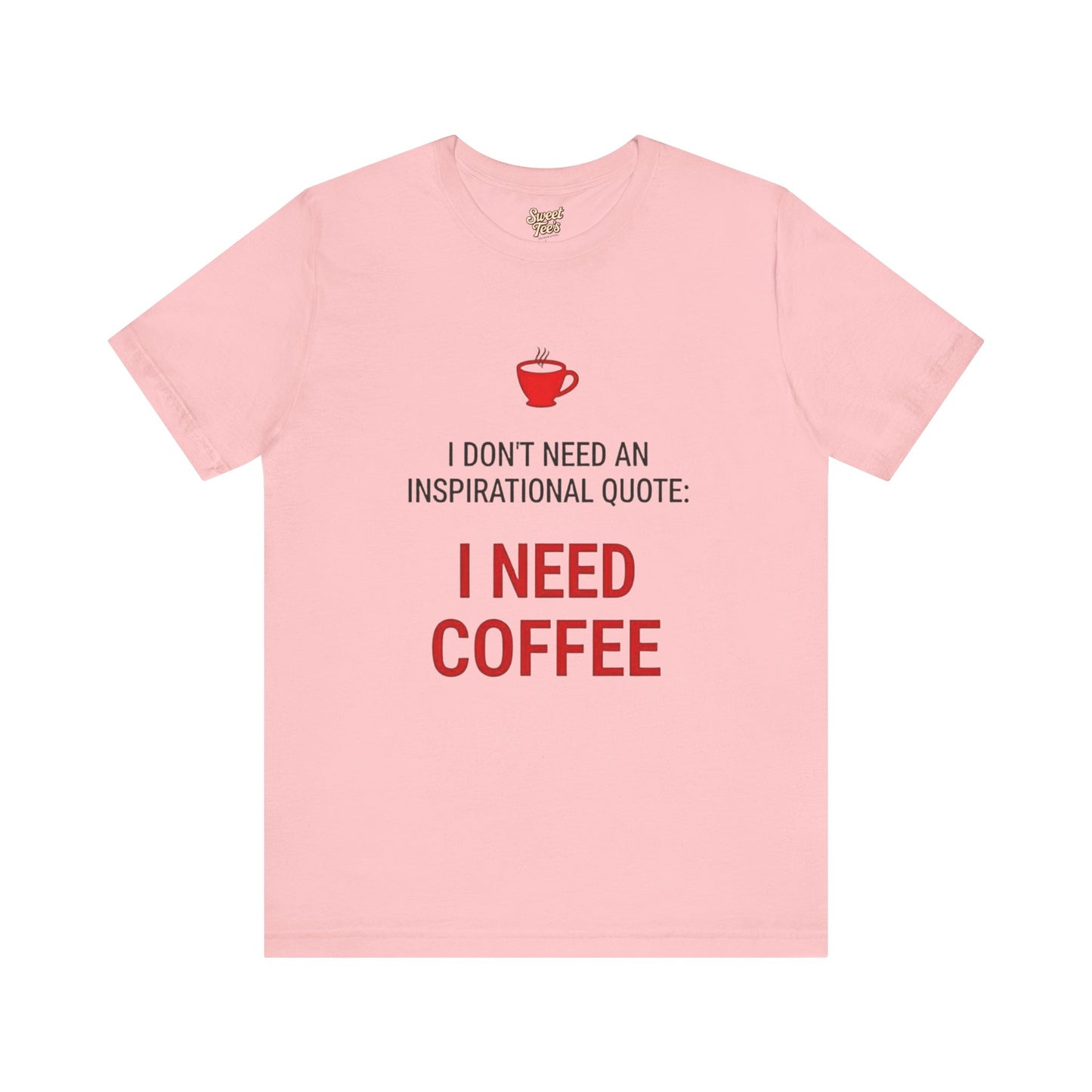 I Need Coffee Inspirational Quote Tee - Unisex Jersey Short Sleeve T-Shirt