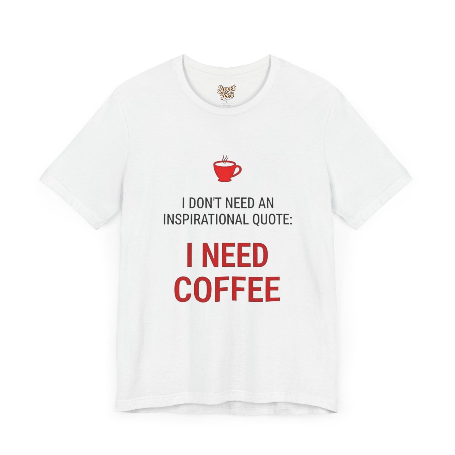 I Need Coffee Inspirational Quote Tee - Unisex Jersey Short Sleeve T-Shirt