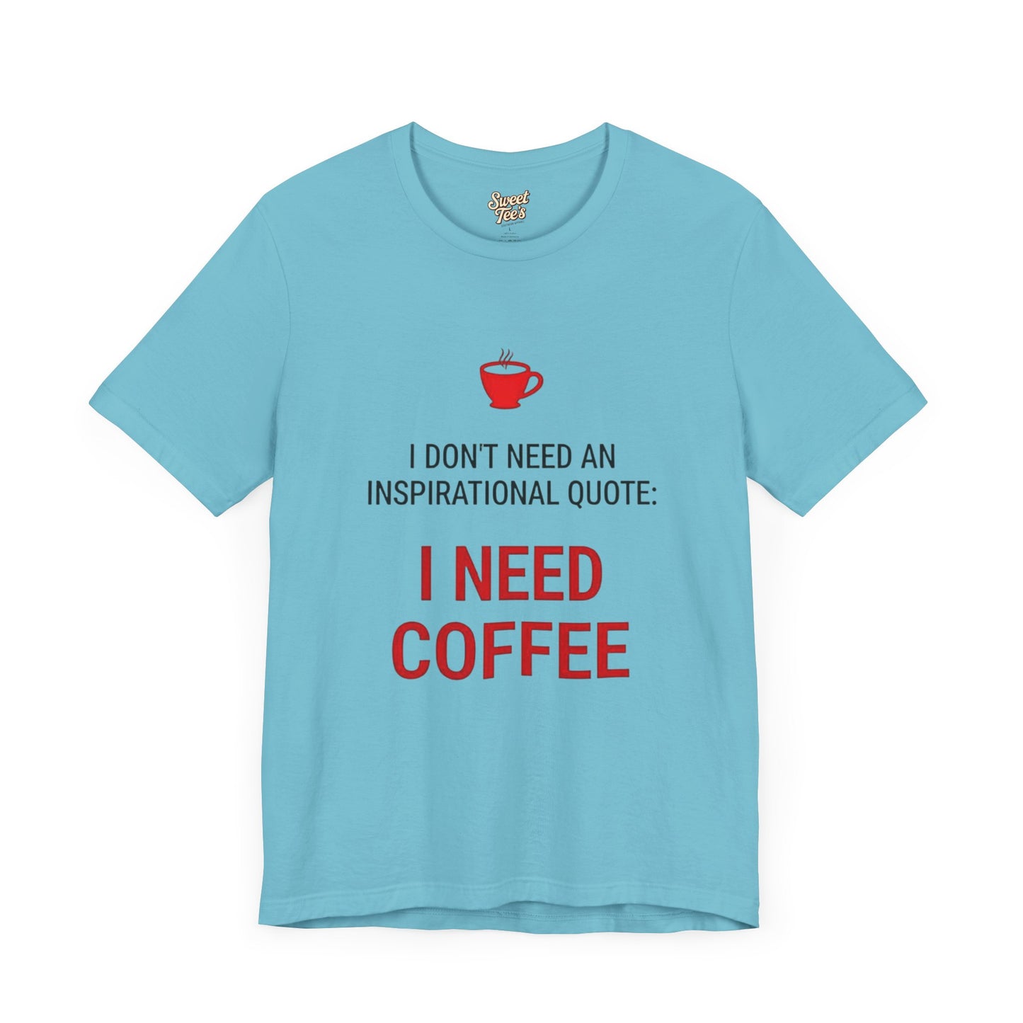 I Need Coffee Inspirational Quote Tee - Unisex Jersey Short Sleeve T-Shirt