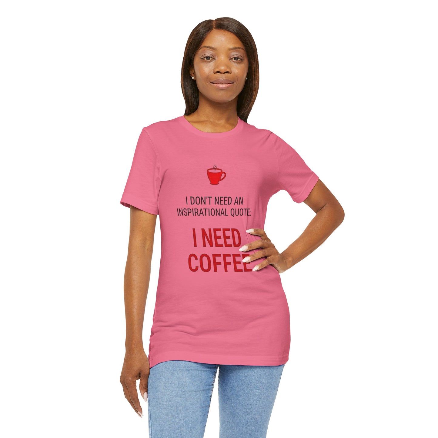 I Need Coffee Inspirational Quote Tee - Unisex Jersey Short Sleeve T-Shirt