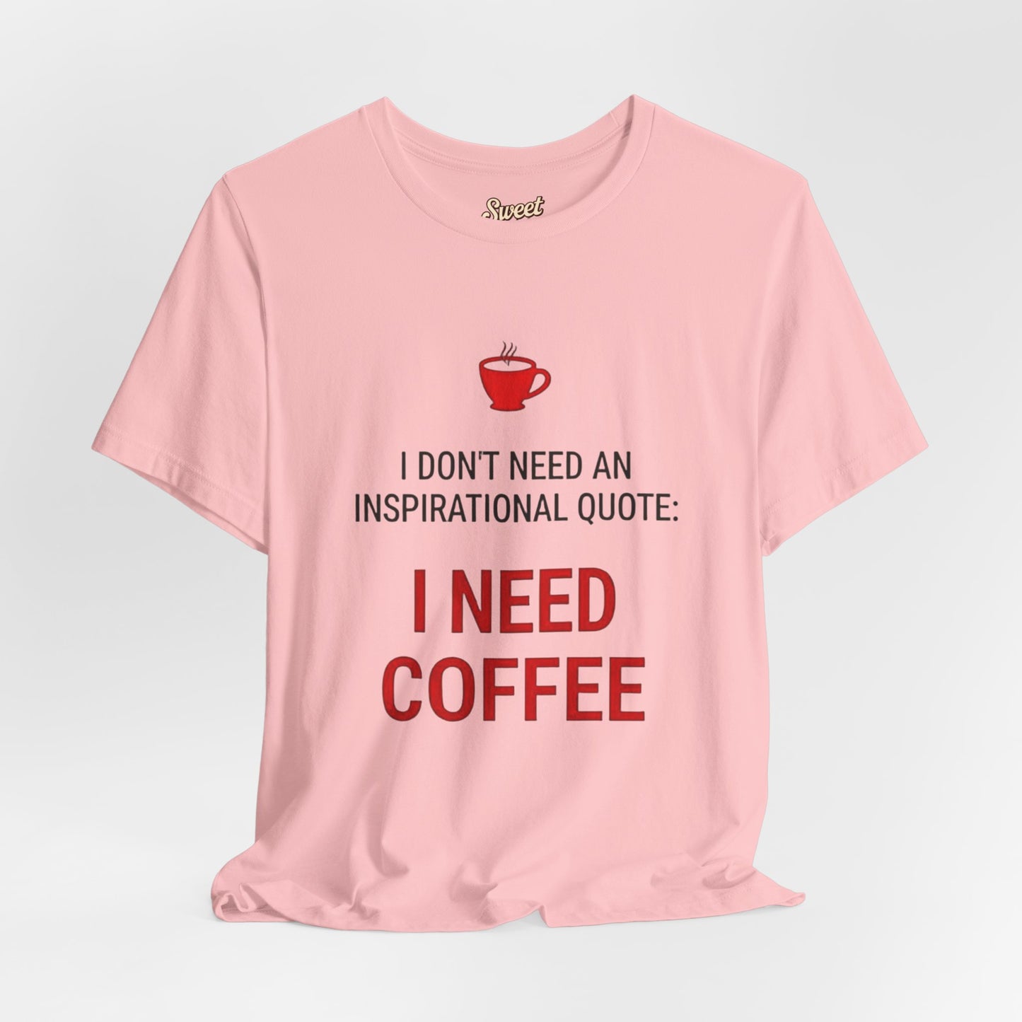 I Need Coffee Inspirational Quote Tee - Unisex Jersey Short Sleeve T-Shirt