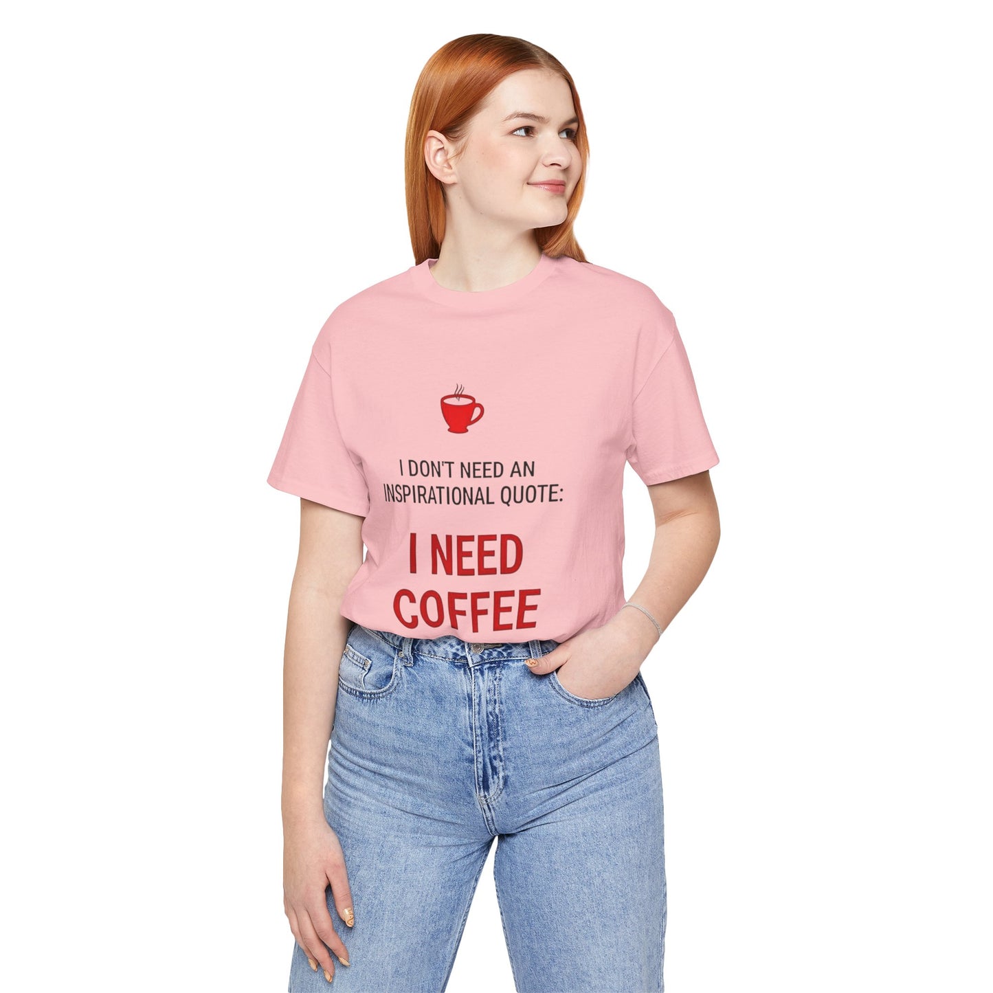 I Need Coffee Inspirational Quote Tee - Unisex Jersey Short Sleeve T-Shirt