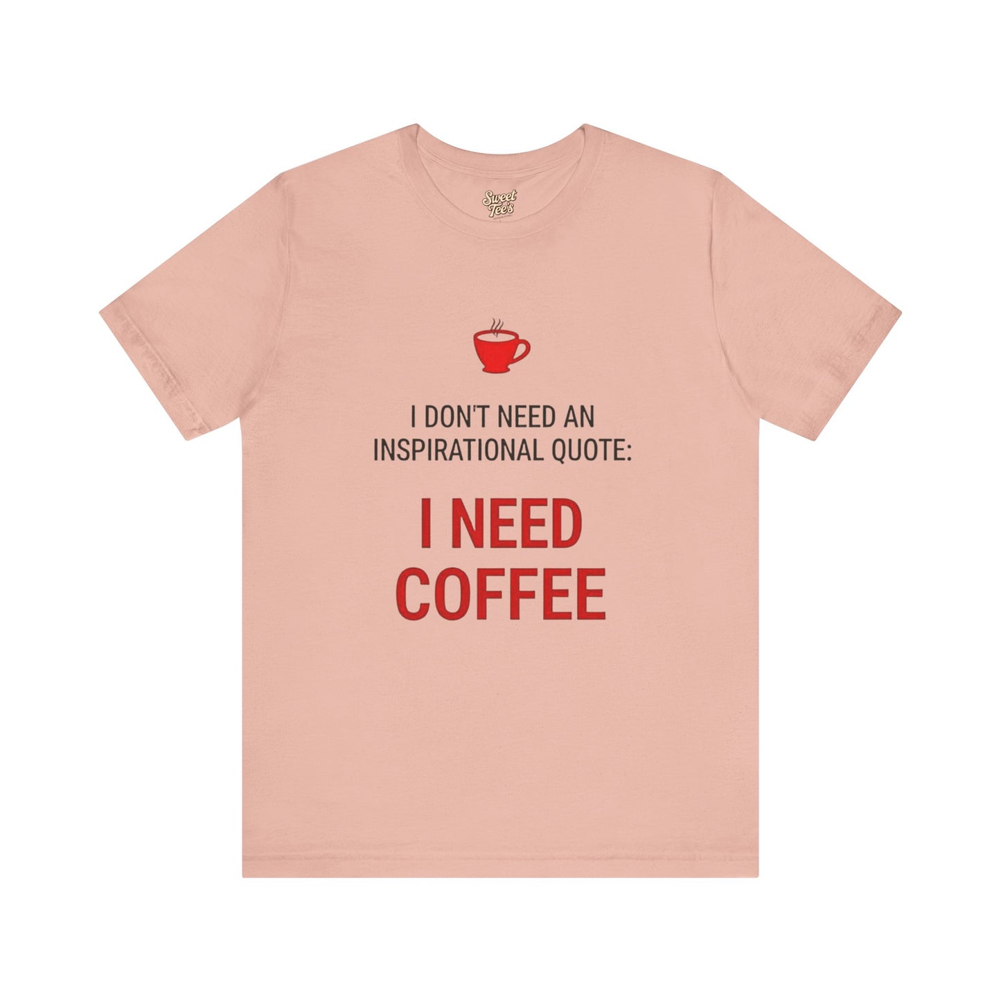 I Need Coffee Inspirational Quote Tee - Unisex Jersey Short Sleeve T-Shirt