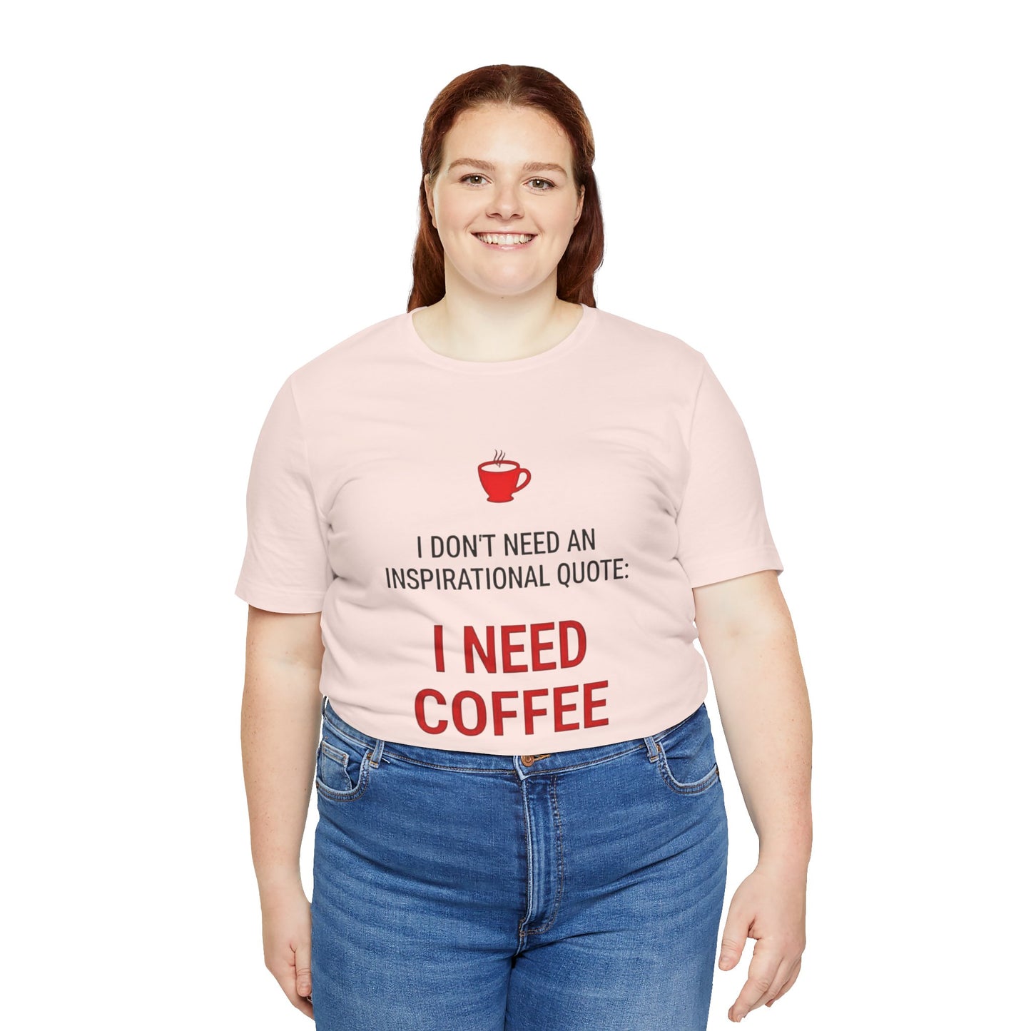 I Need Coffee Inspirational Quote Tee - Unisex Jersey Short Sleeve T-Shirt