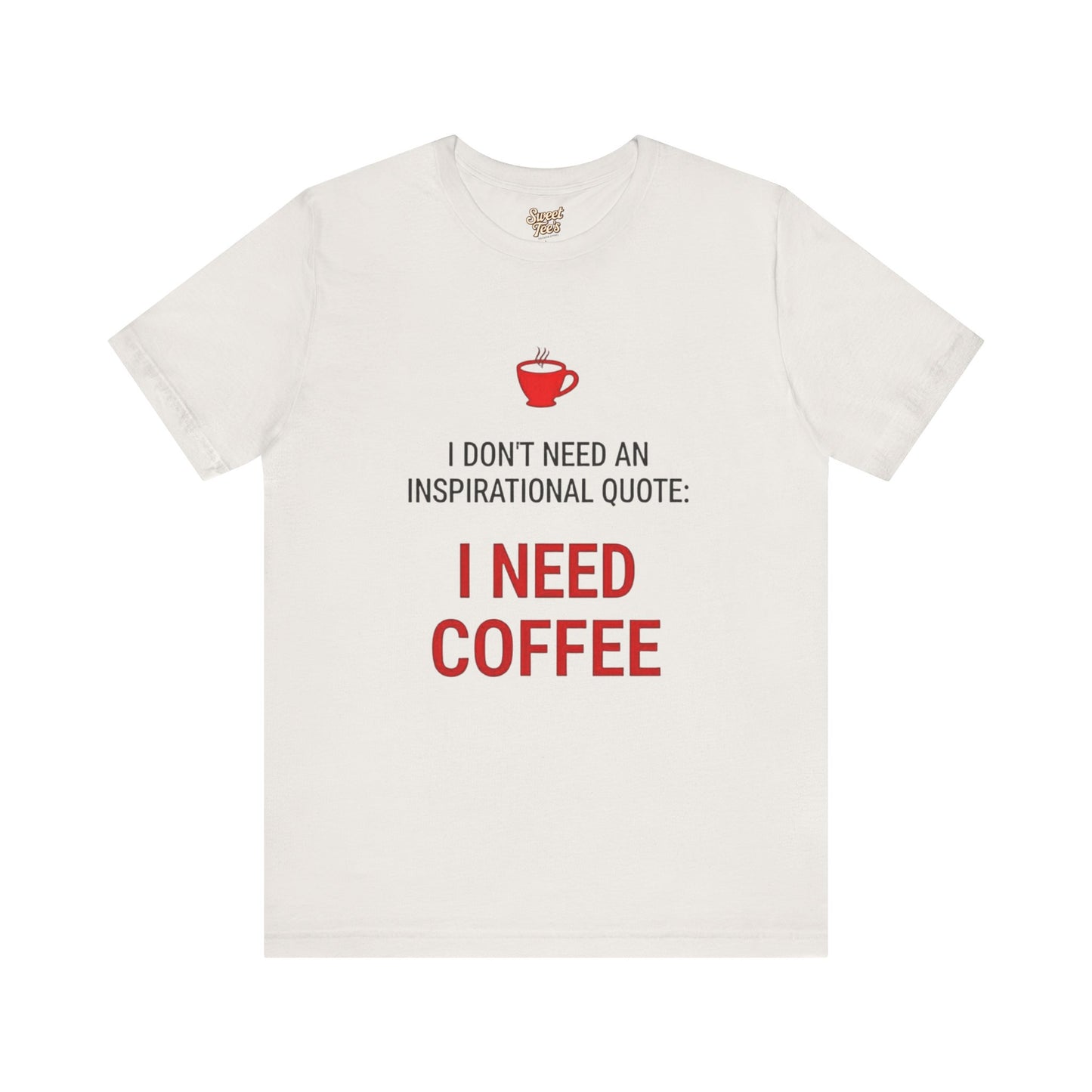 I Need Coffee Inspirational Quote Tee - Unisex Jersey Short Sleeve T-Shirt