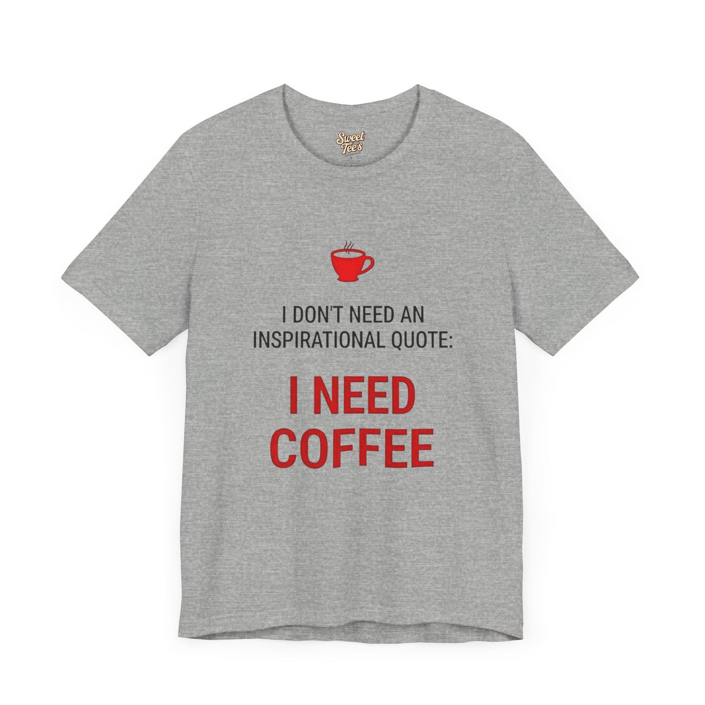 I Need Coffee Inspirational Quote Tee - Unisex Jersey Short Sleeve T-Shirt