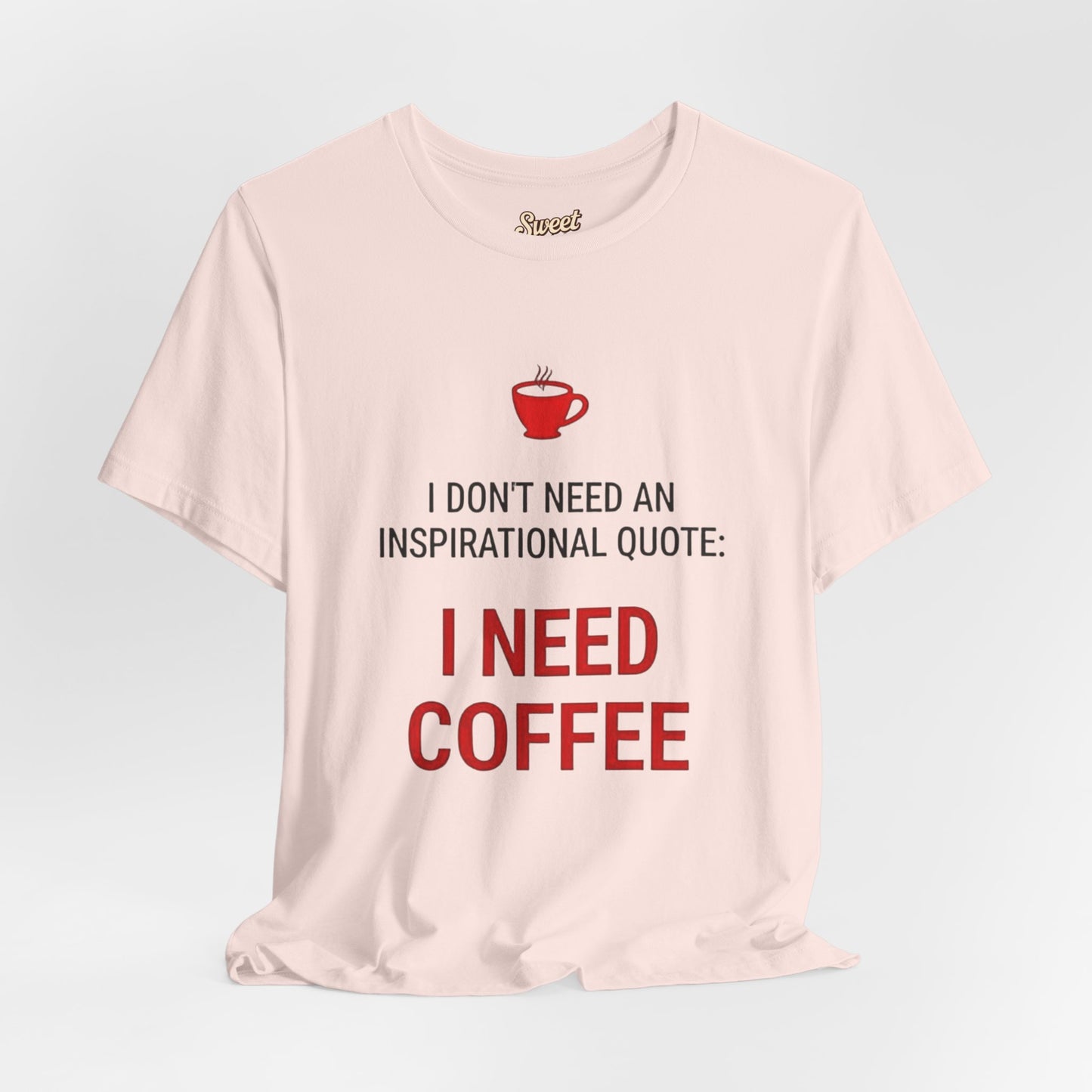 I Need Coffee Inspirational Quote Tee - Unisex Jersey Short Sleeve T-Shirt