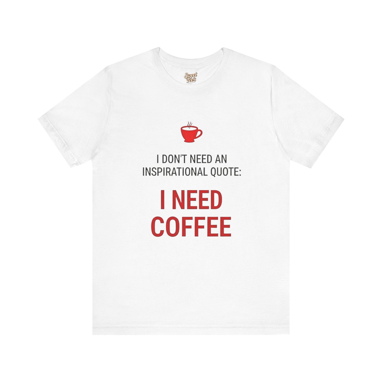 I Need Coffee Inspirational Quote Tee - Unisex Jersey Short Sleeve T-Shirt