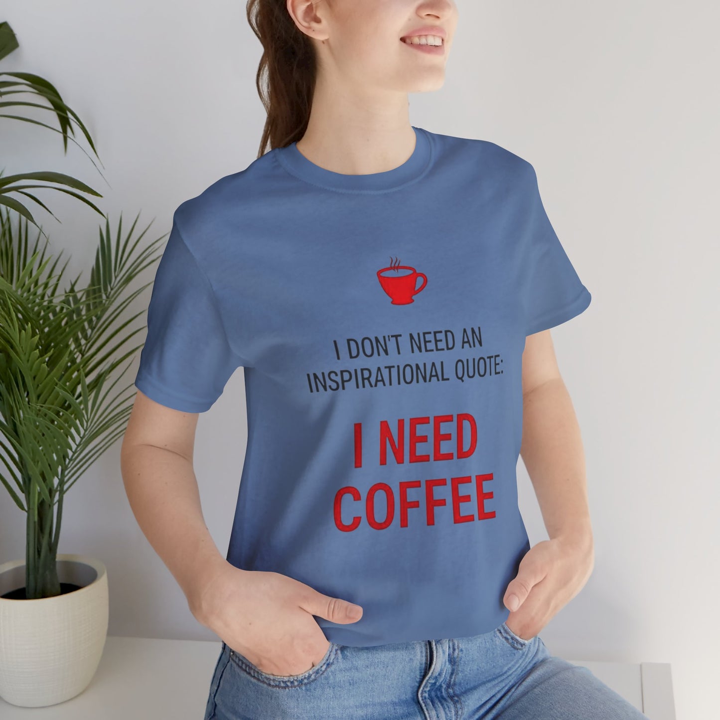 I Need Coffee Inspirational Quote Tee - Unisex Jersey Short Sleeve T-Shirt