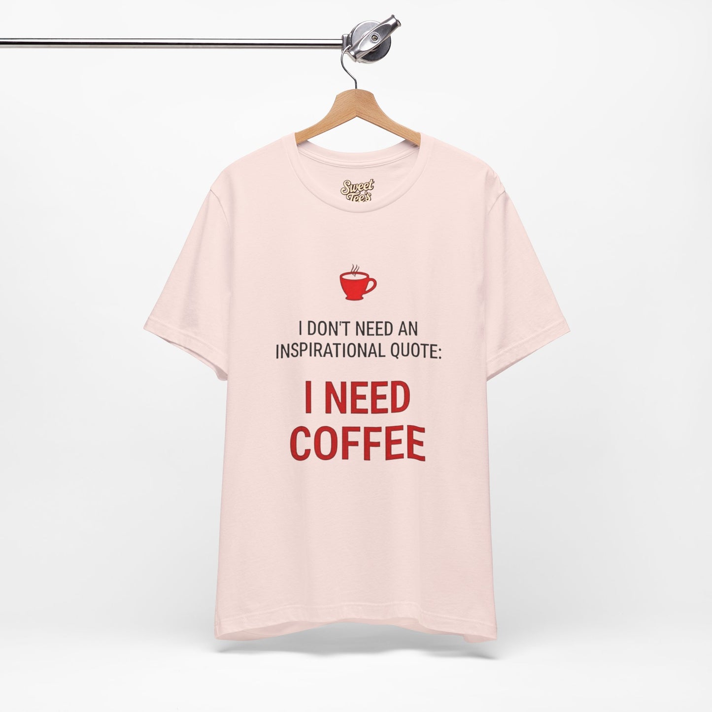 I Need Coffee Inspirational Quote Tee - Unisex Jersey Short Sleeve T-Shirt