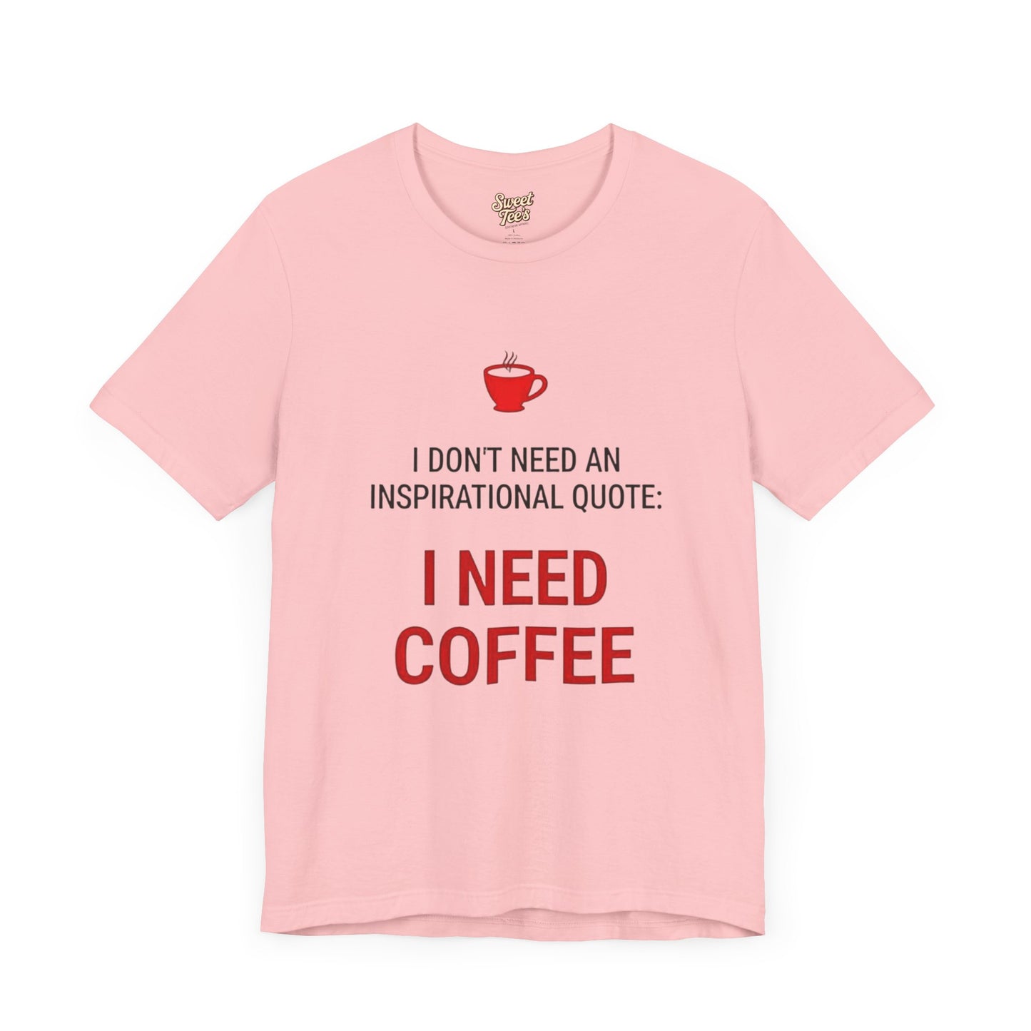 I Need Coffee Inspirational Quote Tee - Unisex Jersey Short Sleeve T-Shirt