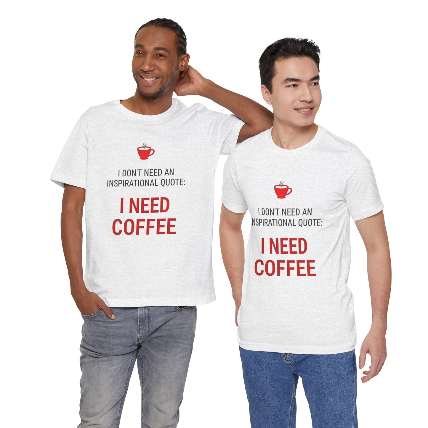 I Need Coffee Inspirational Quote Tee - Unisex Jersey Short Sleeve T-Shirt