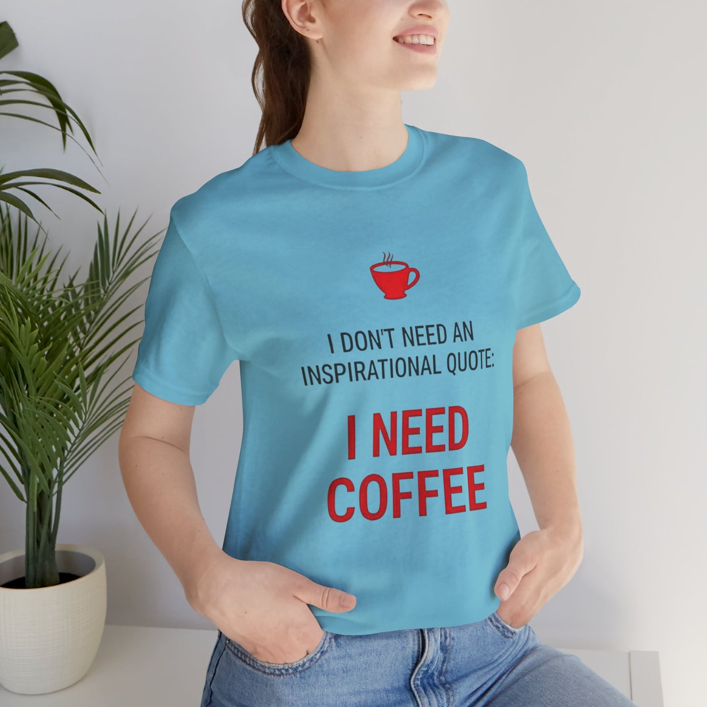 I Need Coffee Inspirational Quote Tee - Unisex Jersey Short Sleeve T-Shirt