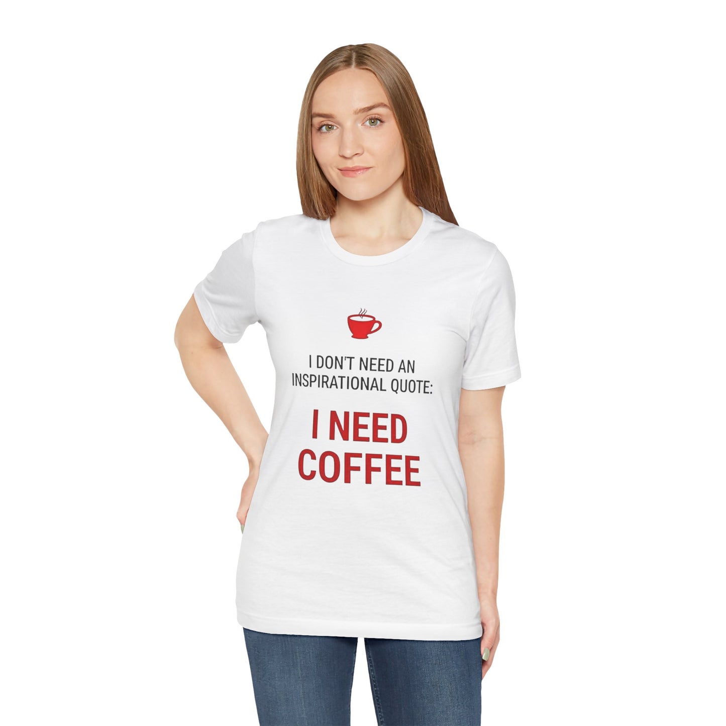 I Need Coffee Inspirational Quote Tee - Unisex Jersey Short Sleeve T-Shirt