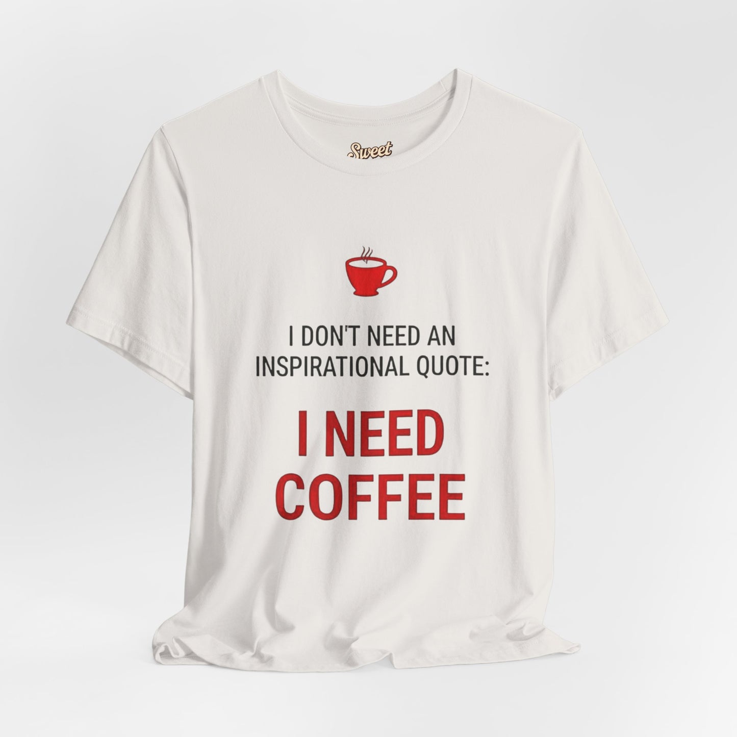 I Need Coffee Inspirational Quote Tee - Unisex Jersey Short Sleeve T-Shirt