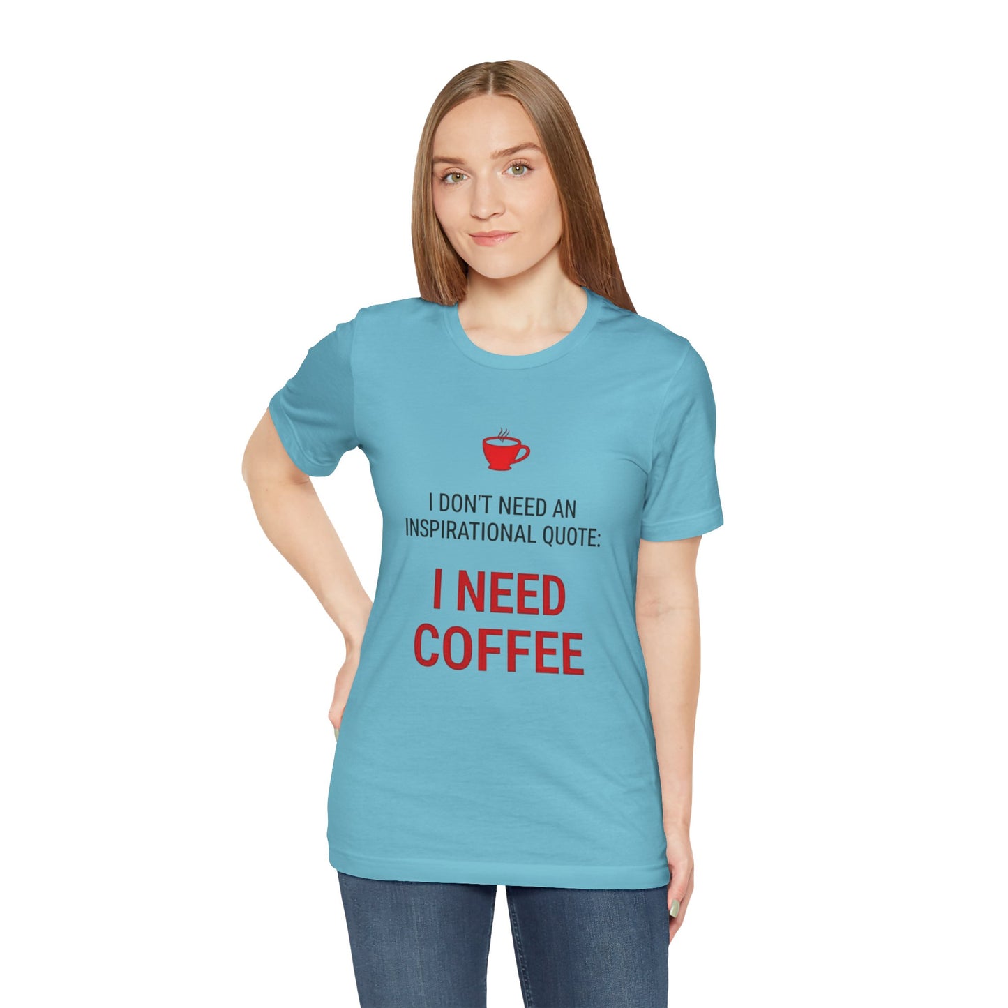 I Need Coffee Inspirational Quote Tee - Unisex Jersey Short Sleeve T-Shirt