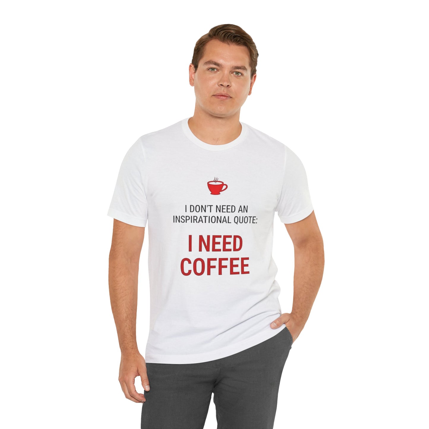 I Need Coffee Inspirational Quote Tee - Unisex Jersey Short Sleeve T-Shirt