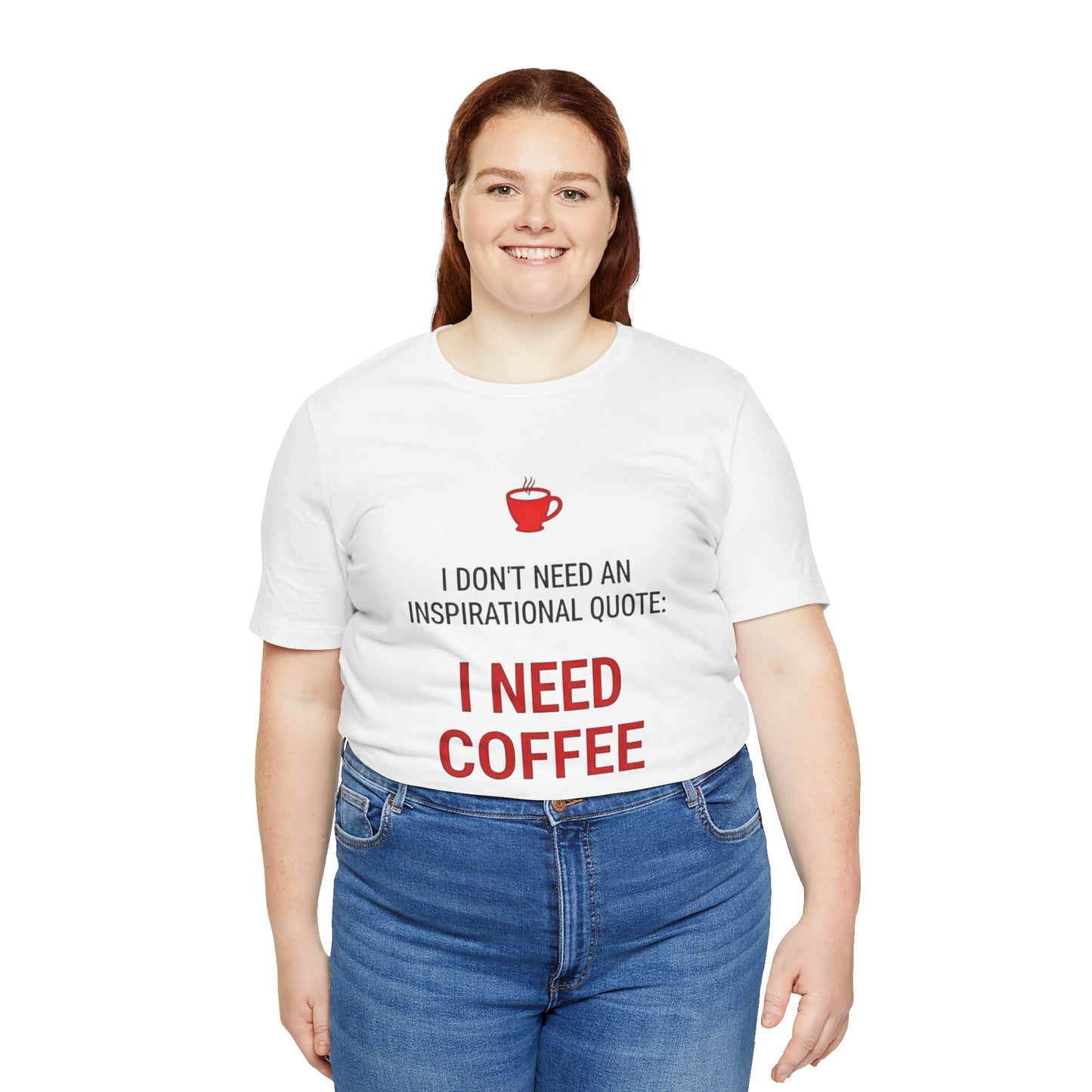 I Need Coffee Inspirational Quote Tee - Unisex Jersey Short Sleeve T-Shirt