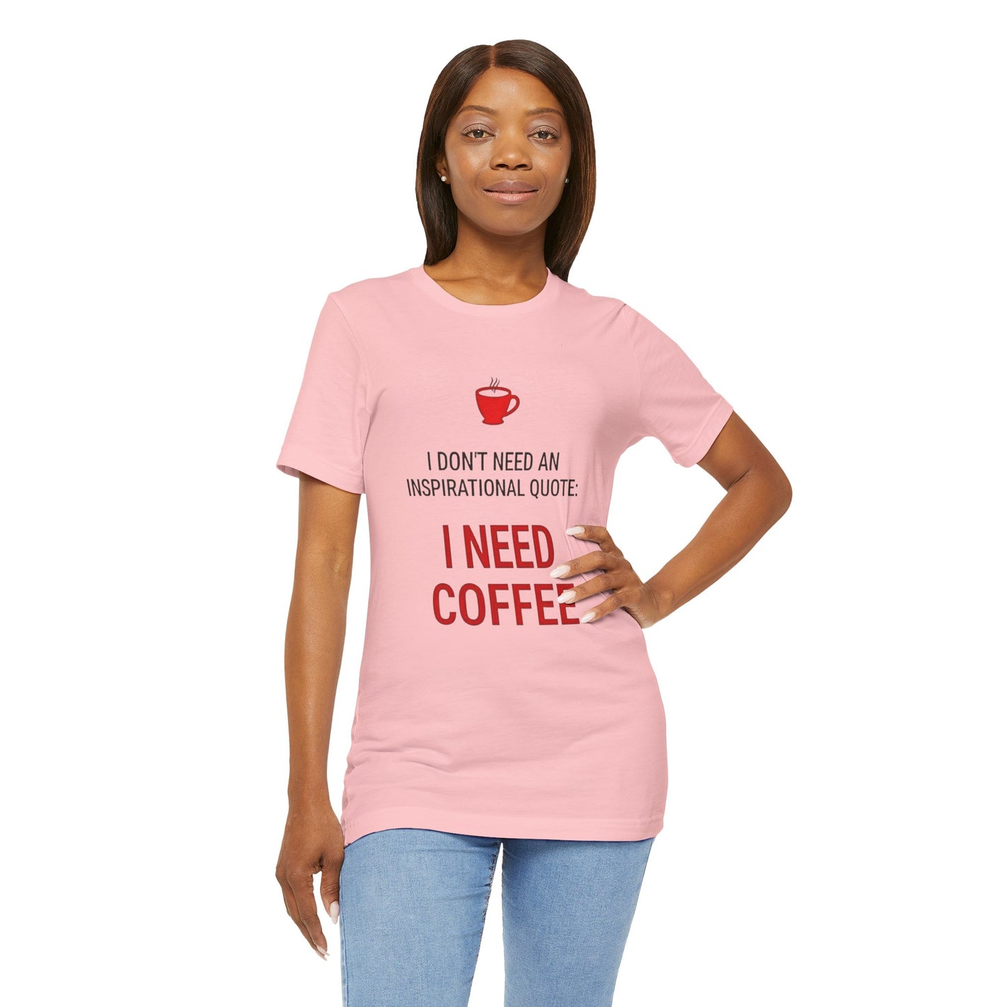 I Need Coffee Inspirational Quote Tee - Unisex Jersey Short Sleeve T-Shirt