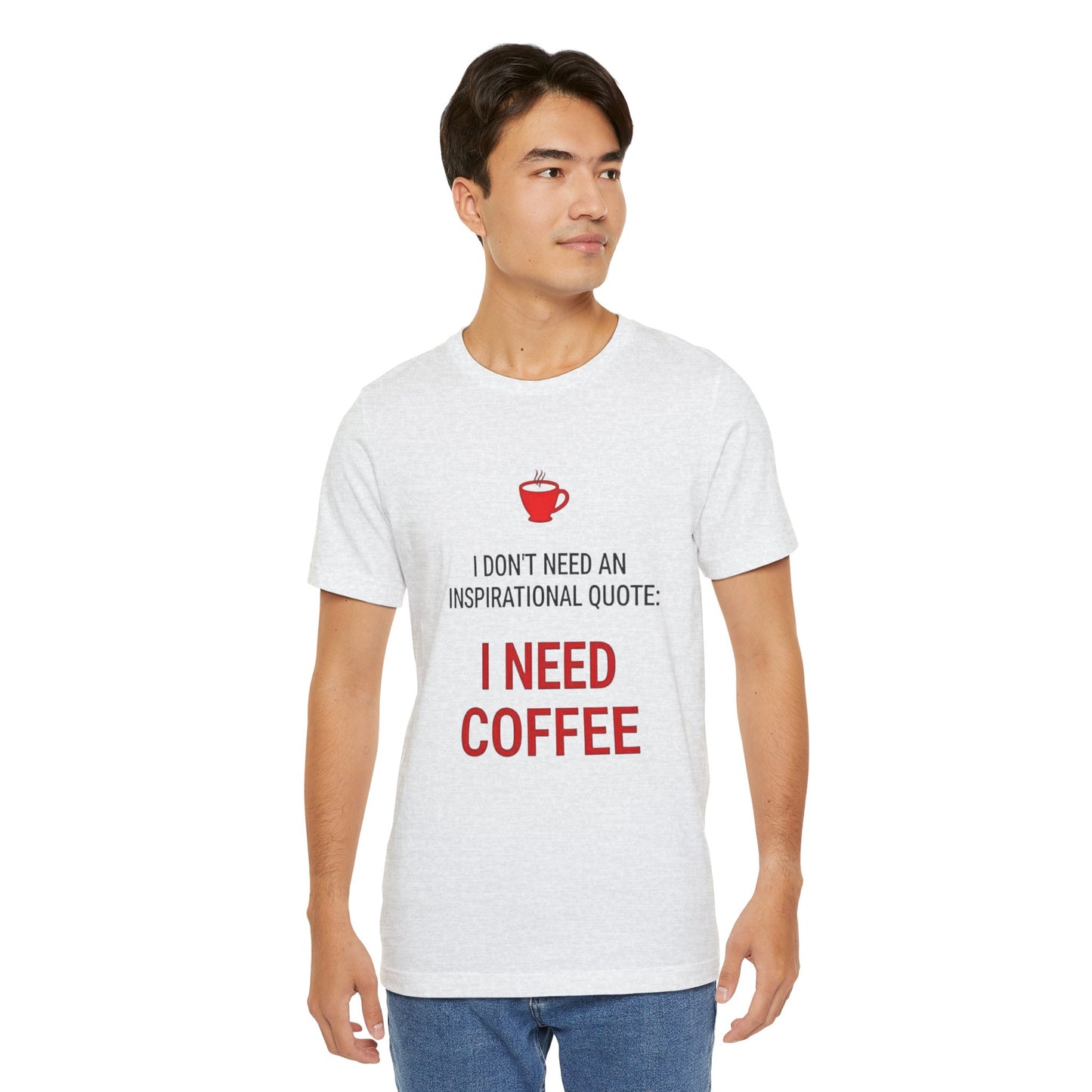 I Need Coffee Inspirational Quote Tee - Unisex Jersey Short Sleeve T-Shirt