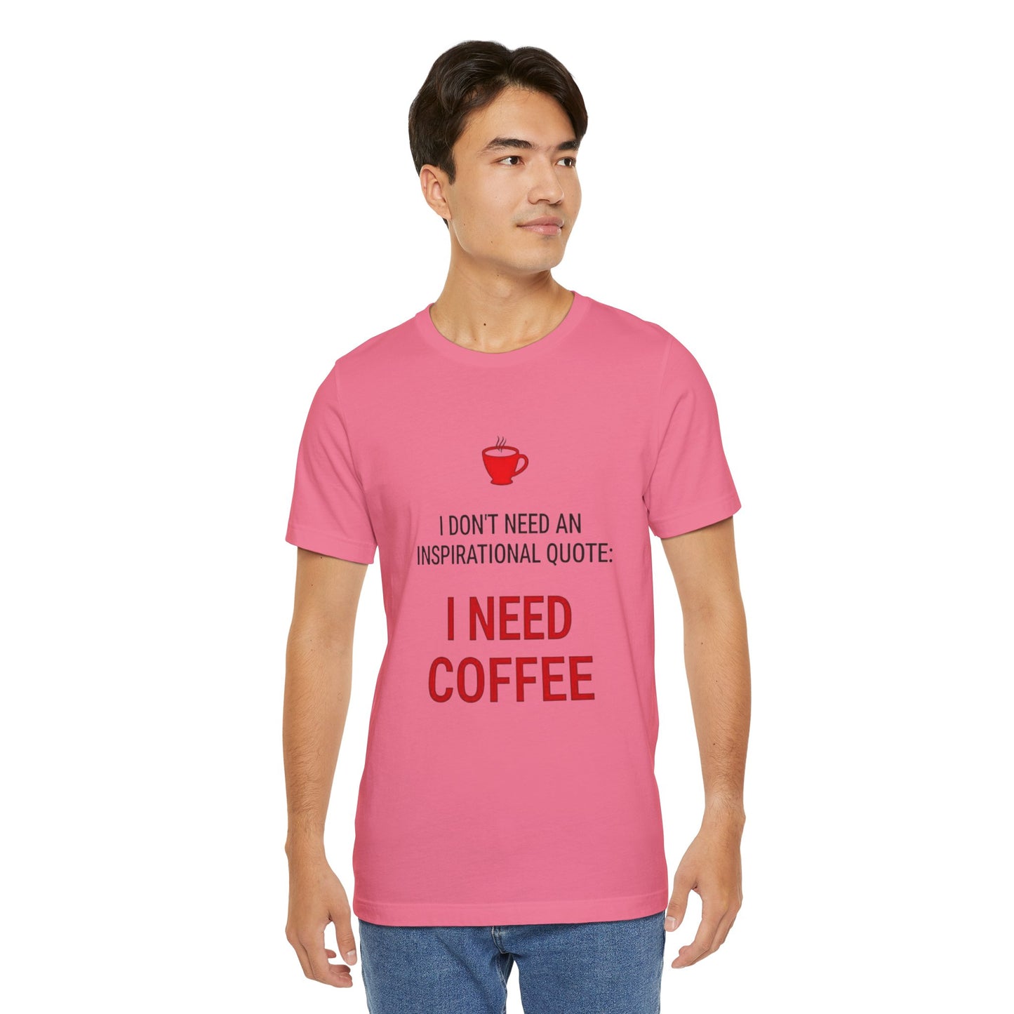 I Need Coffee Inspirational Quote Tee - Unisex Jersey Short Sleeve T-Shirt