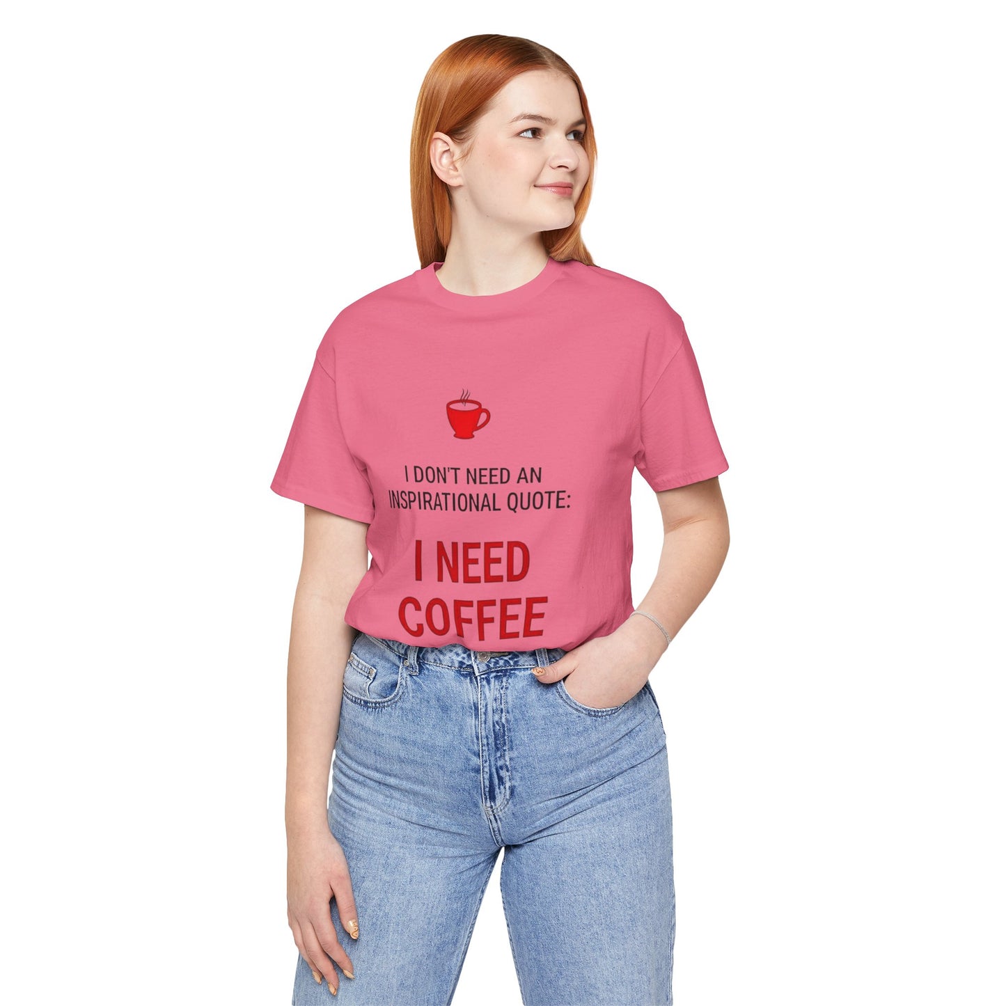 I Need Coffee Inspirational Quote Tee - Unisex Jersey Short Sleeve T-Shirt