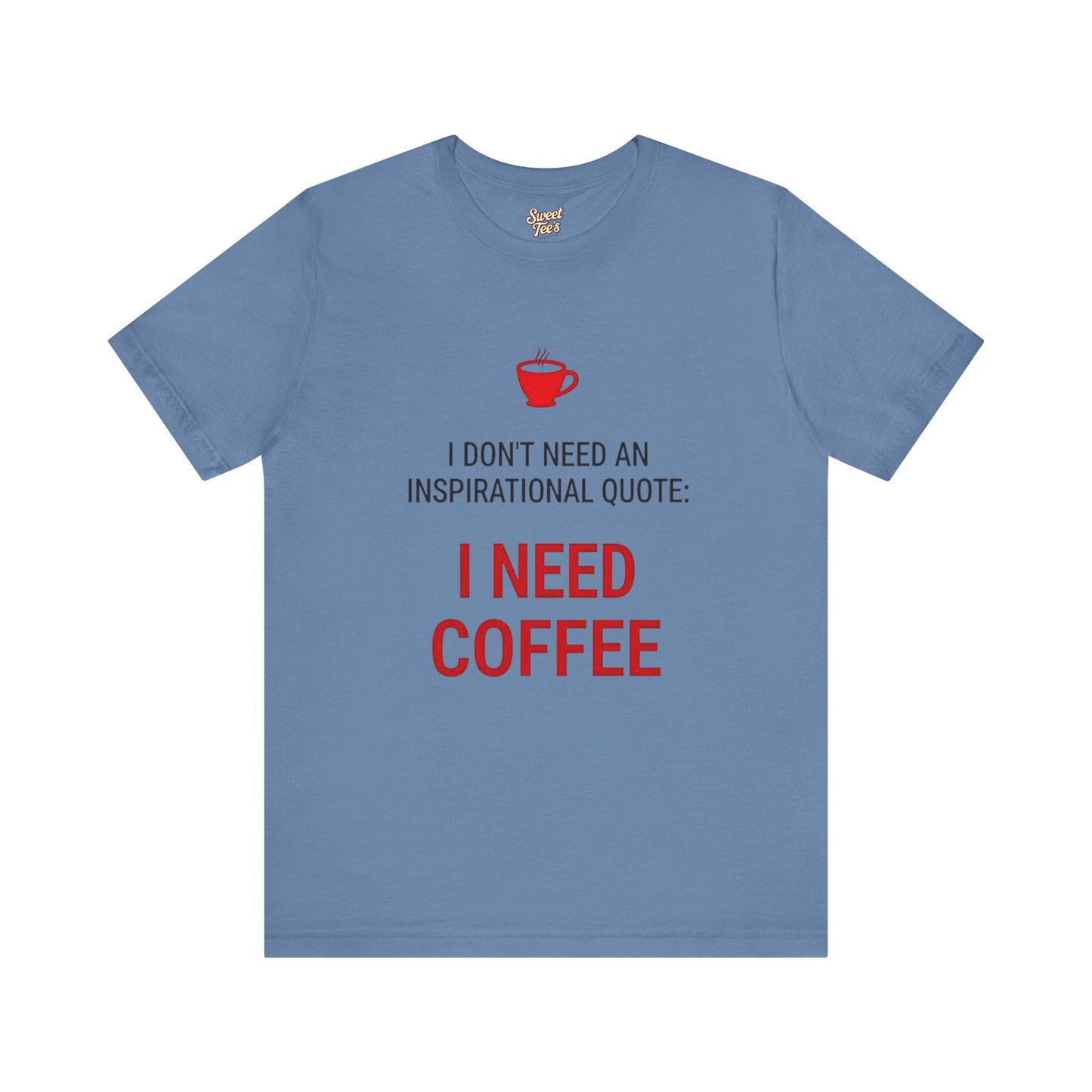 I Need Coffee Inspirational Quote Tee - Unisex Jersey Short Sleeve T-Shirt