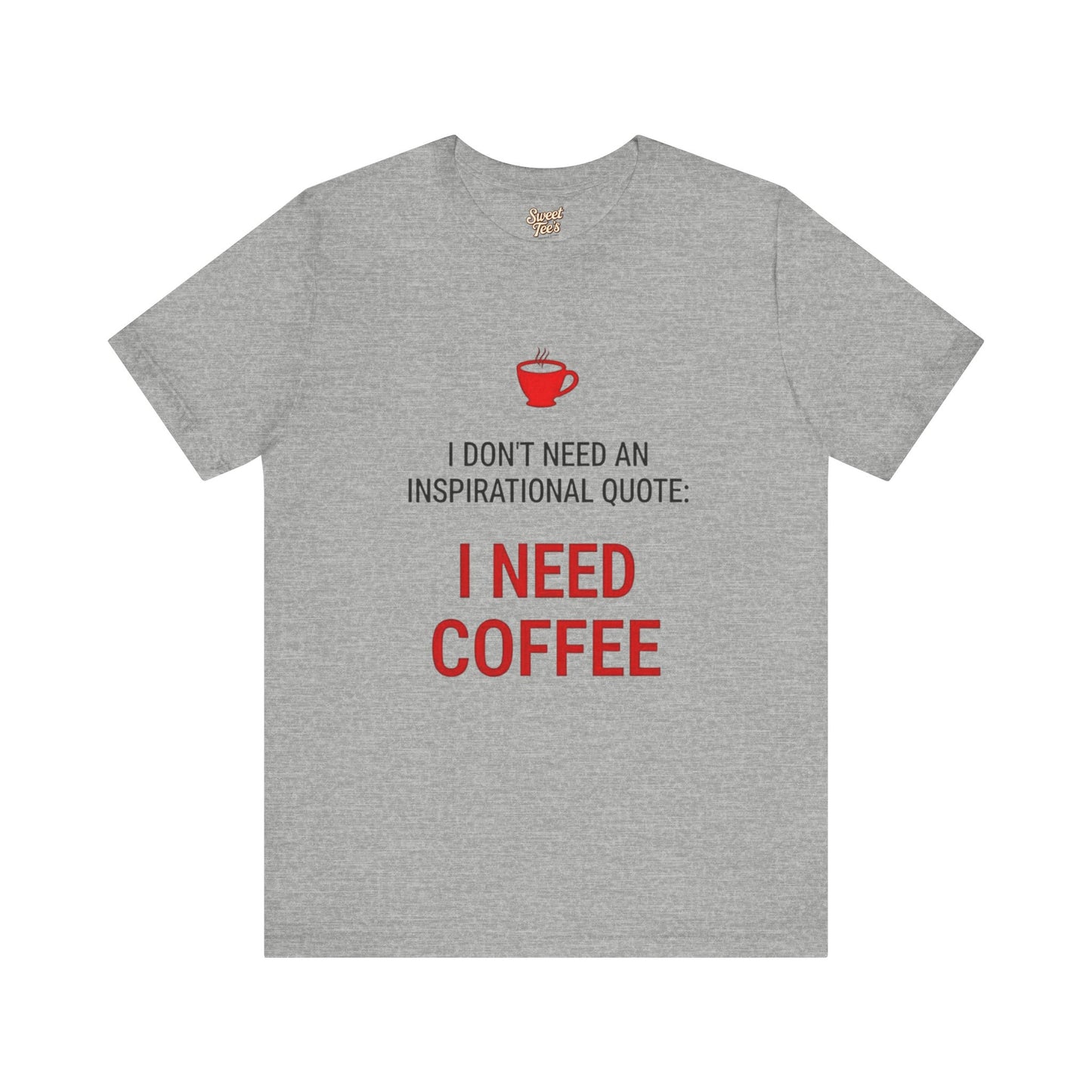 I Need Coffee Inspirational Quote Tee - Unisex Jersey Short Sleeve T-Shirt