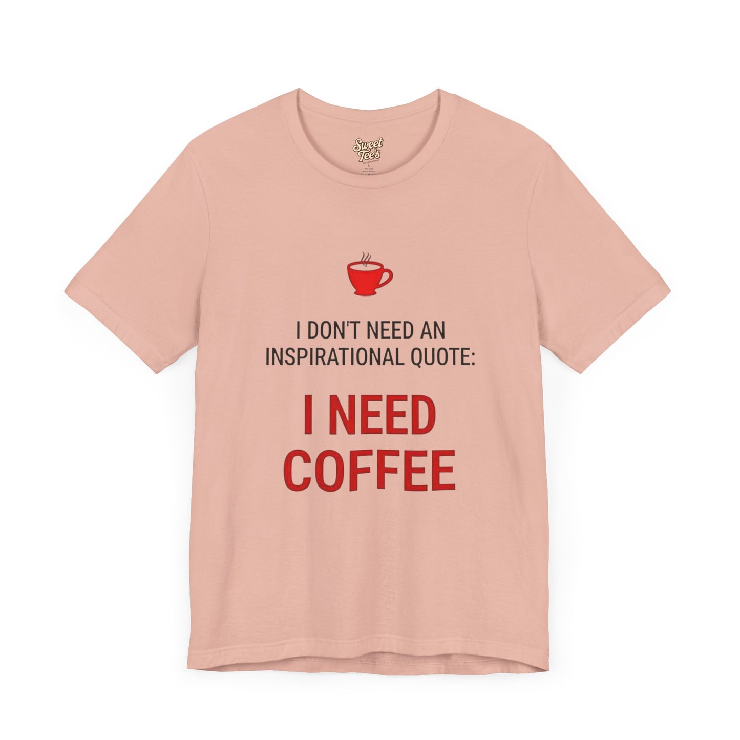 I Need Coffee Inspirational Quote Tee - Unisex Jersey Short Sleeve T-Shirt