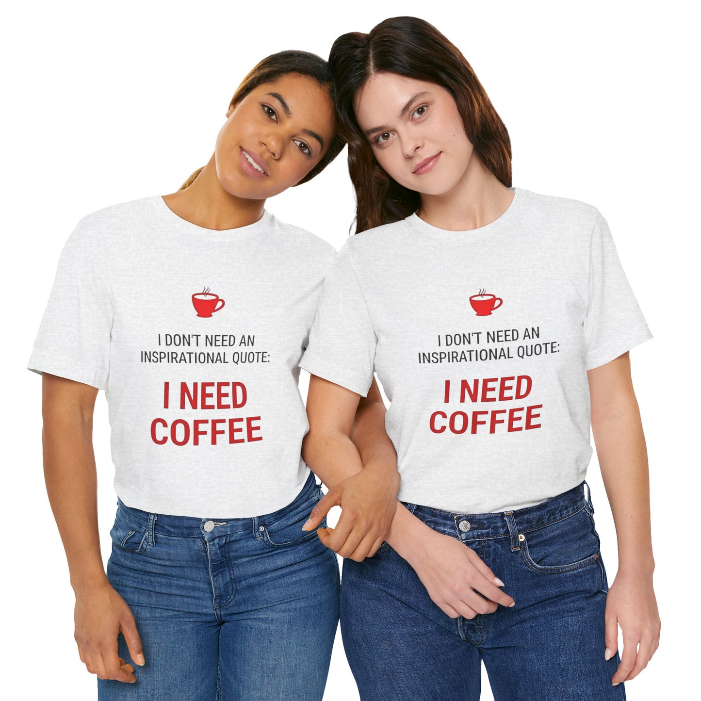 I Need Coffee Inspirational Quote Tee - Unisex Jersey Short Sleeve T-Shirt