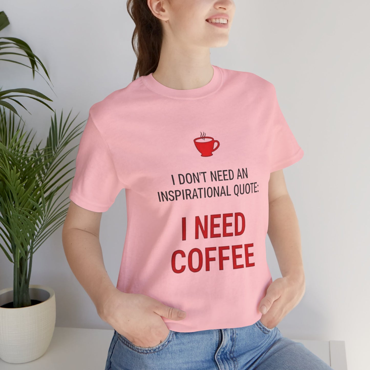 I Need Coffee Inspirational Quote Tee - Unisex Jersey Short Sleeve T-Shirt