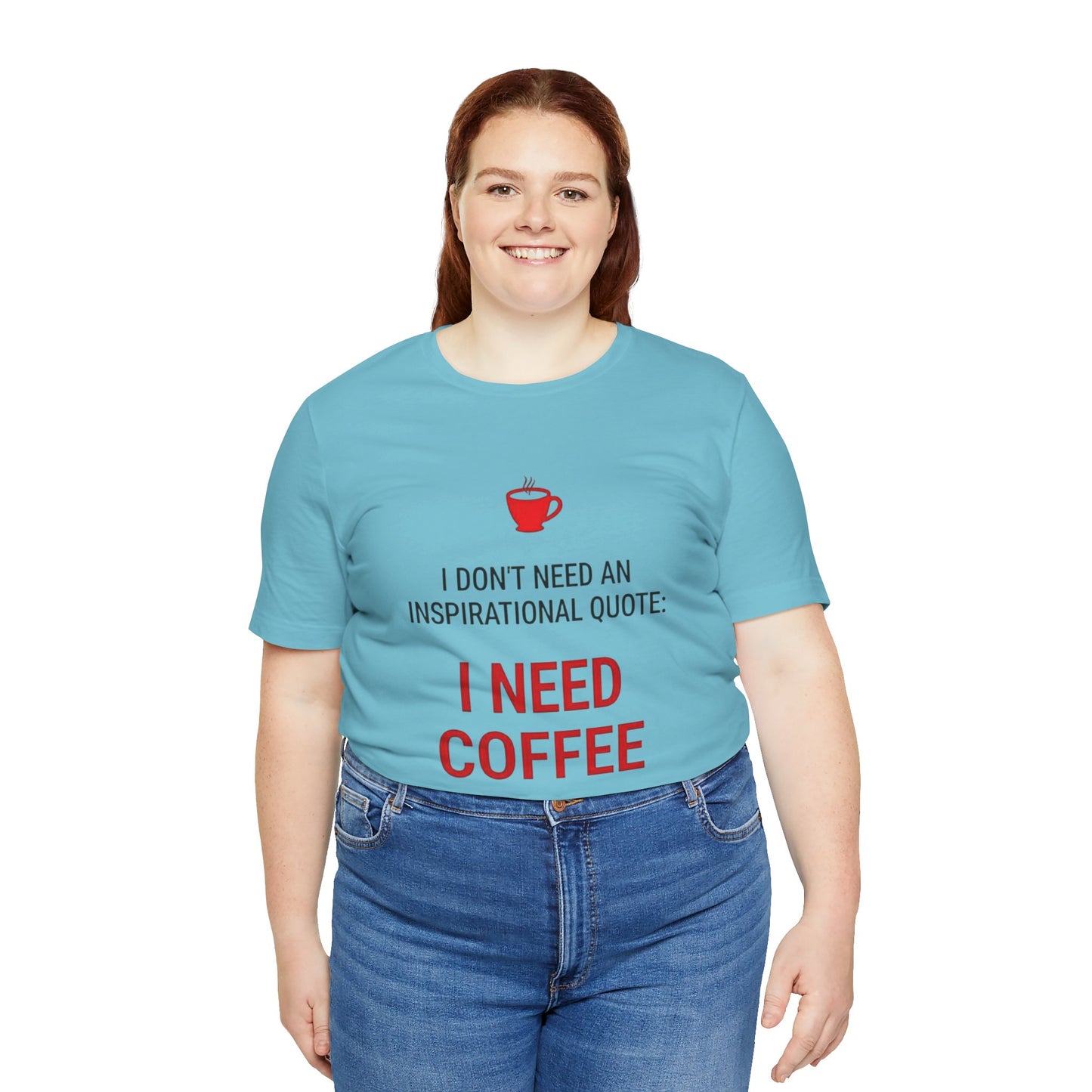 I Need Coffee Inspirational Quote Tee - Unisex Jersey Short Sleeve T-Shirt