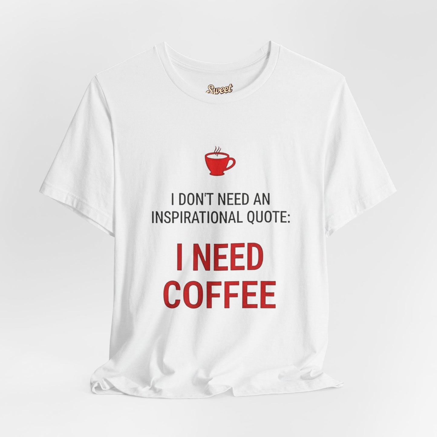 I Need Coffee Inspirational Quote Tee - Unisex Jersey Short Sleeve T-Shirt