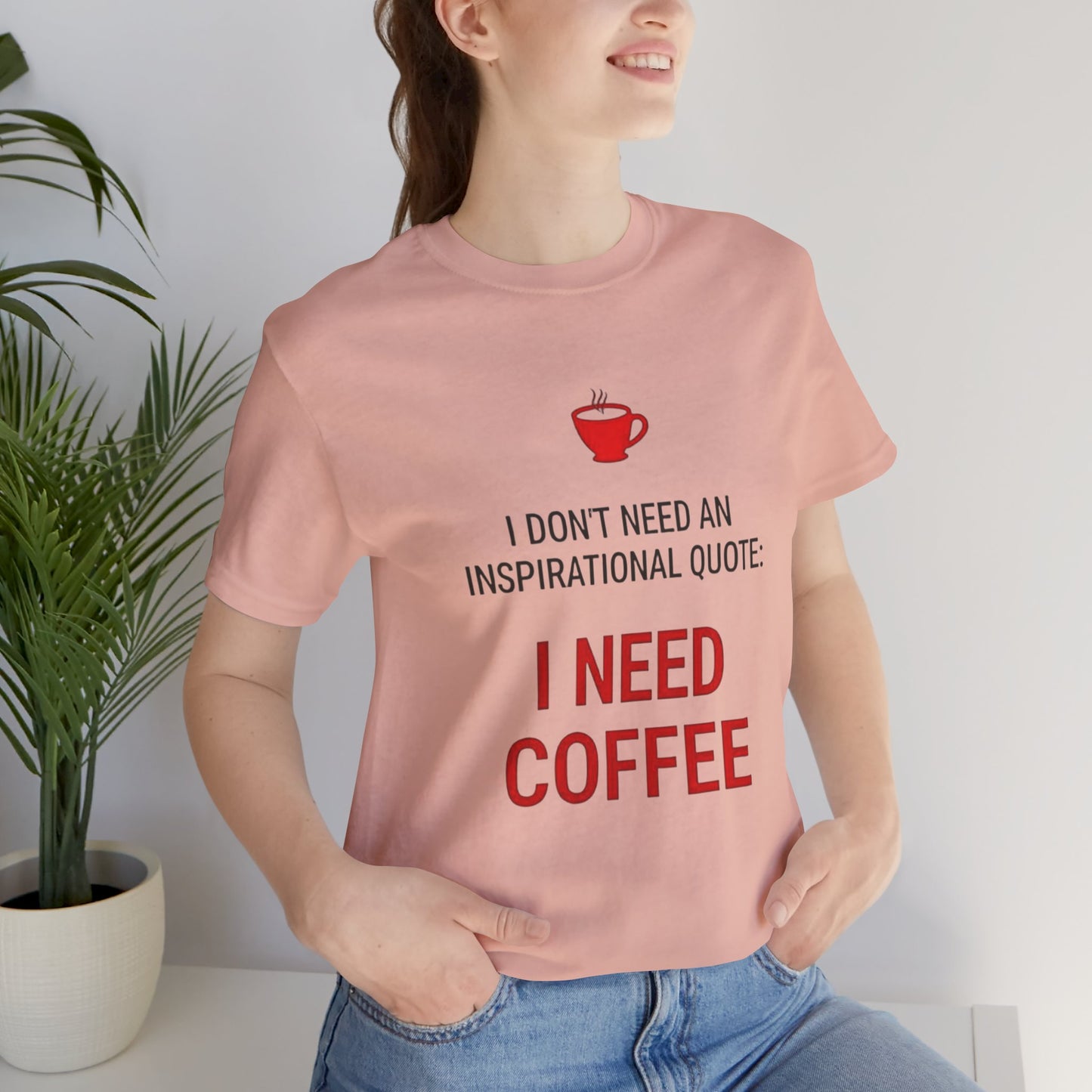 I Need Coffee Inspirational Quote Tee - Unisex Jersey Short Sleeve T-Shirt