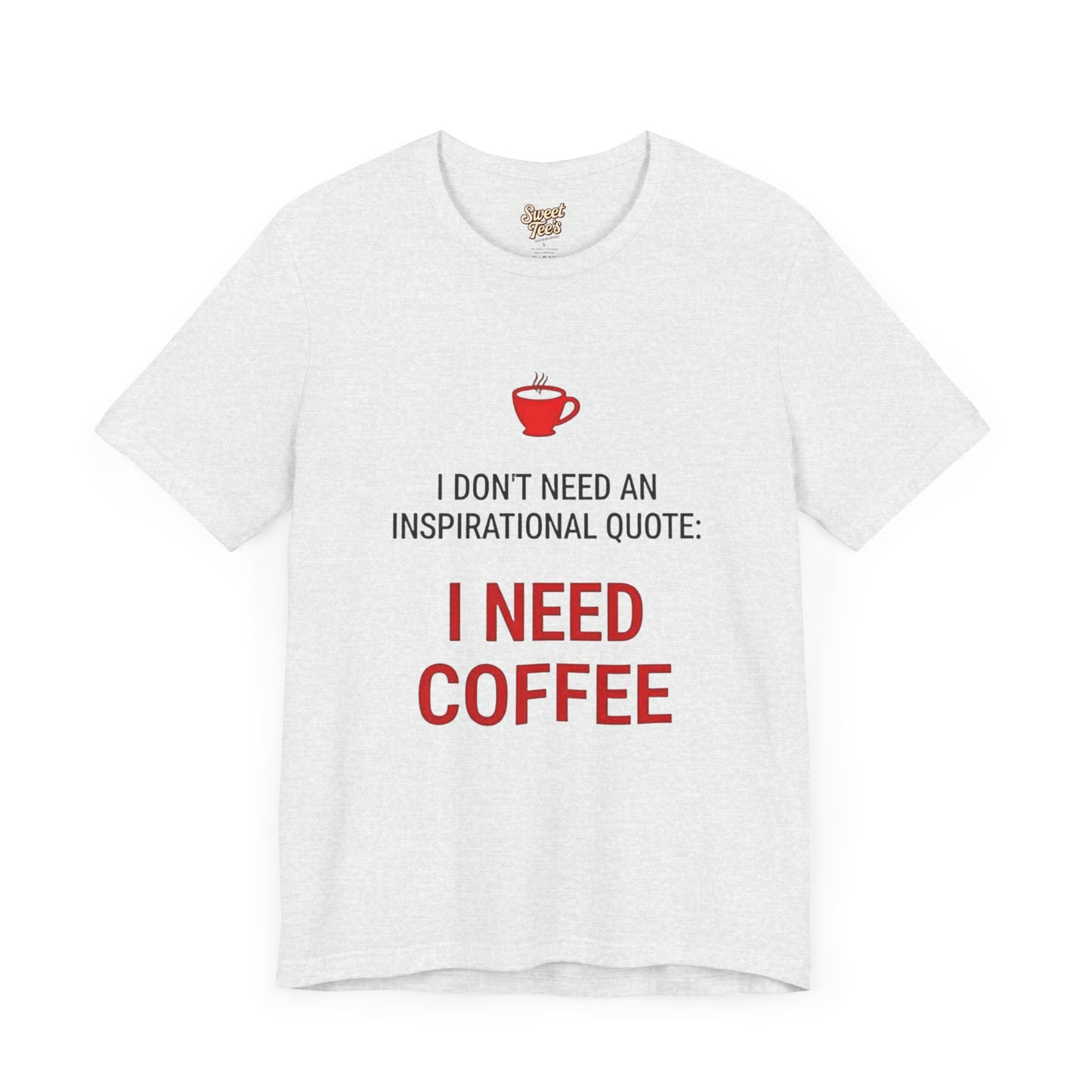 I Need Coffee Inspirational Quote Tee - Unisex Jersey Short Sleeve T-Shirt