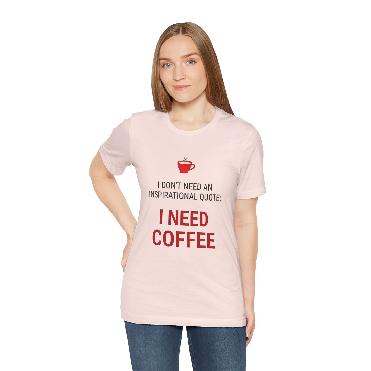 I Need Coffee Inspirational Quote Tee - Unisex Jersey Short Sleeve T-Shirt