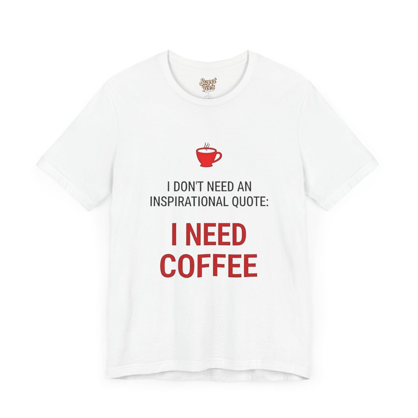 I Need Coffee Inspirational Quote Tee - Unisex Jersey Short Sleeve T-Shirt