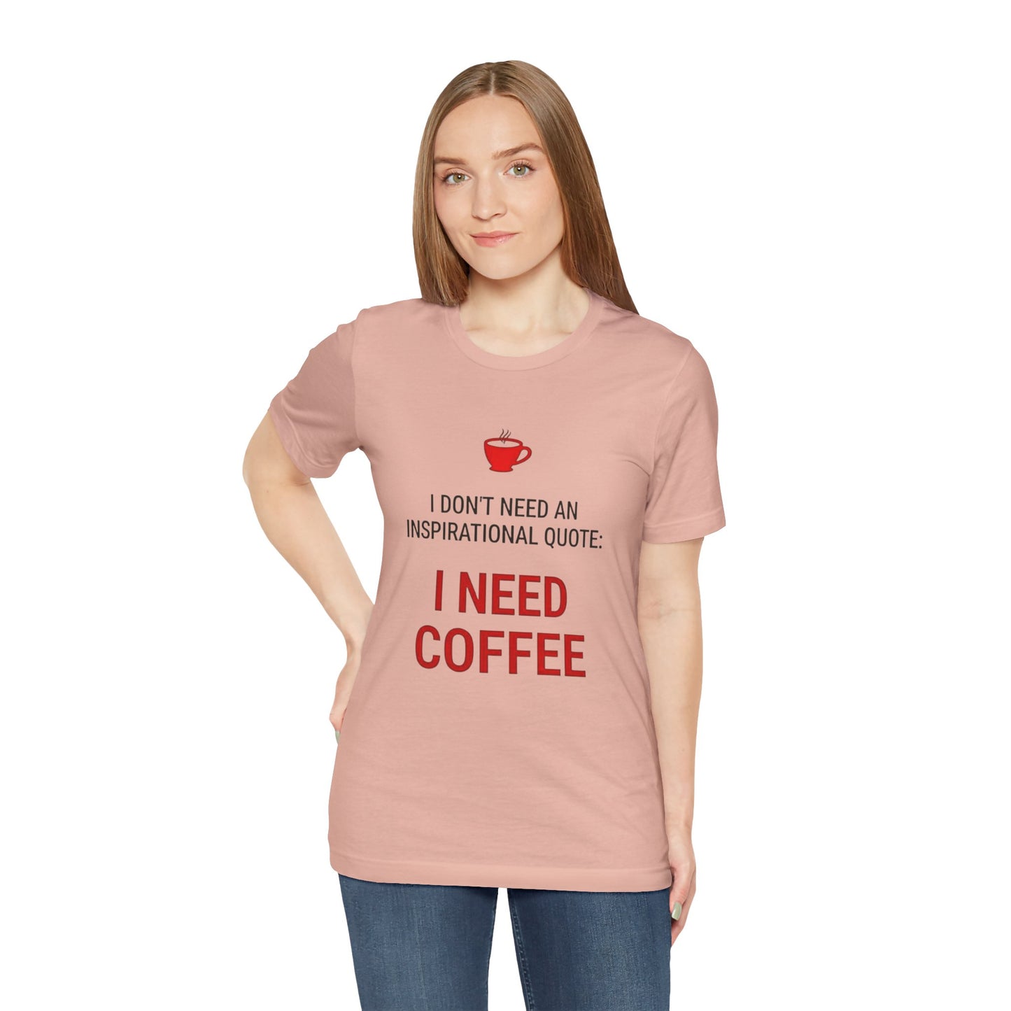 I Need Coffee Inspirational Quote Tee - Unisex Jersey Short Sleeve T-Shirt