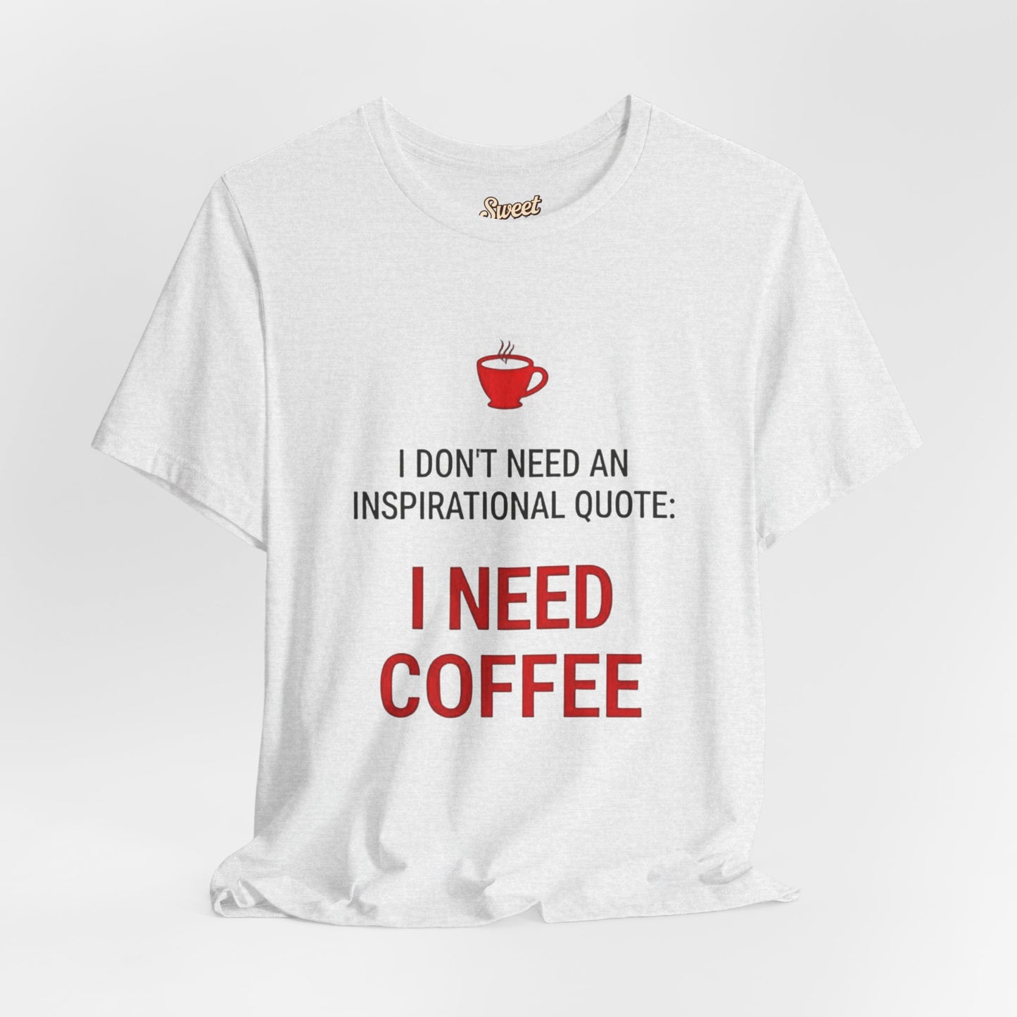 I Need Coffee Inspirational Quote Tee - Unisex Jersey Short Sleeve T-Shirt