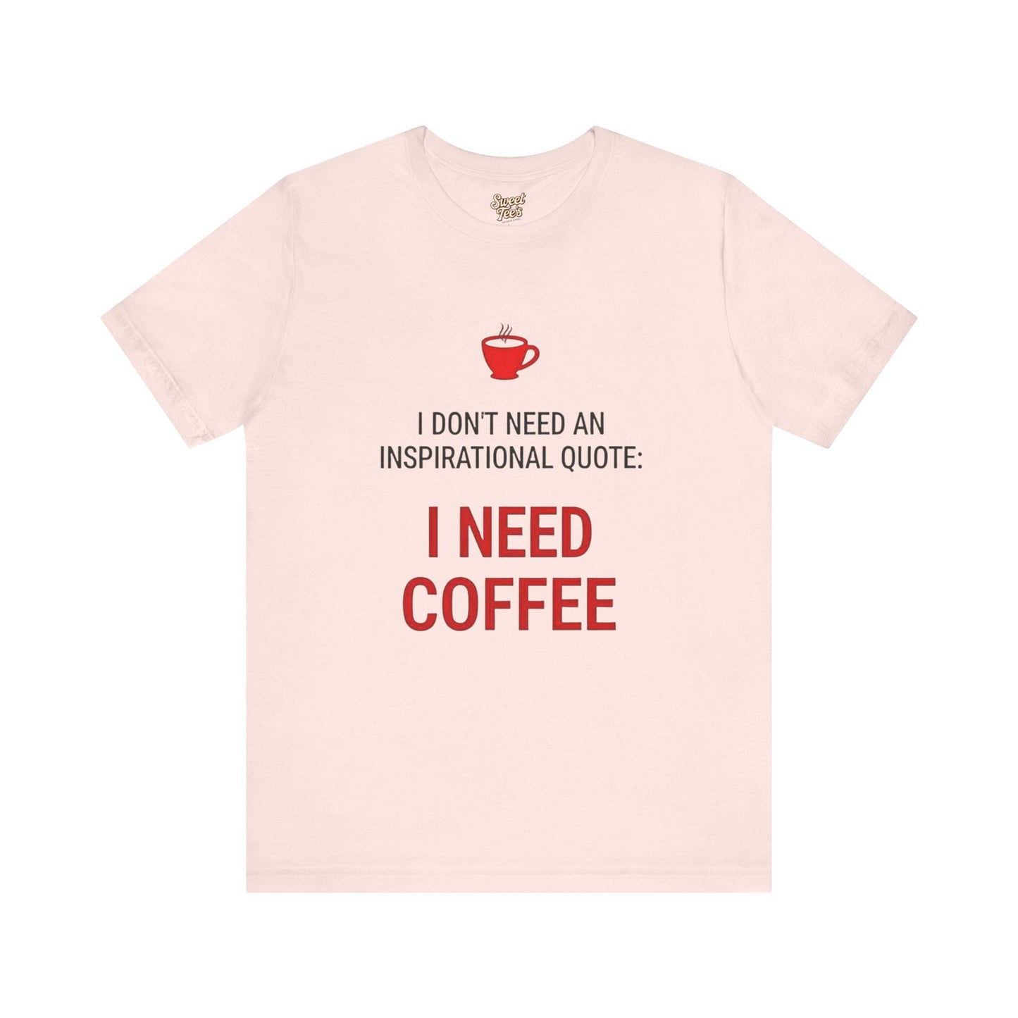 I Need Coffee Inspirational Quote Tee - Unisex Jersey Short Sleeve T-Shirt