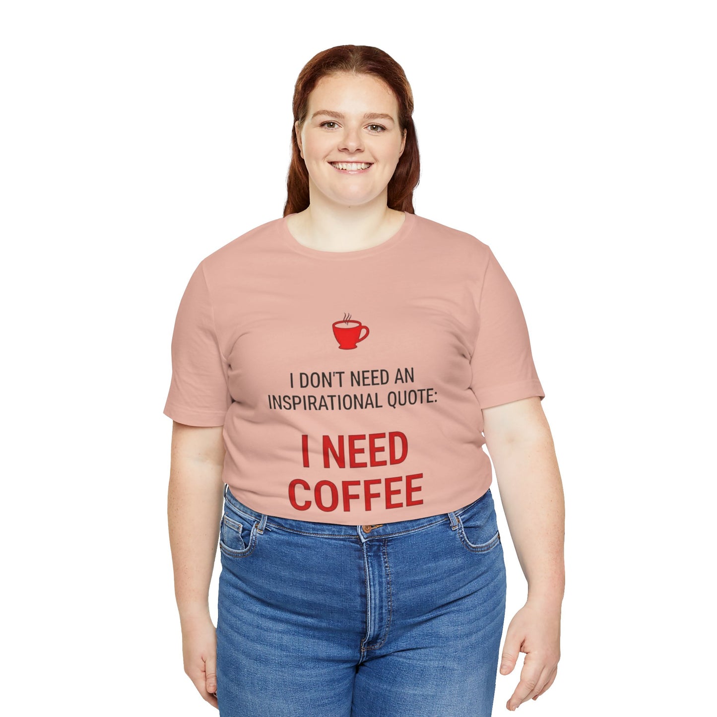 I Need Coffee Inspirational Quote Tee - Unisex Jersey Short Sleeve T-Shirt