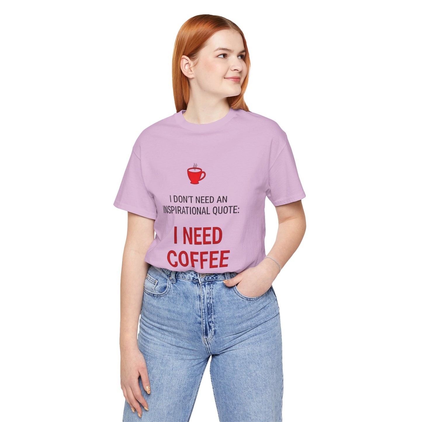 I Need Coffee Inspirational Quote Tee - Unisex Jersey Short Sleeve T-Shirt