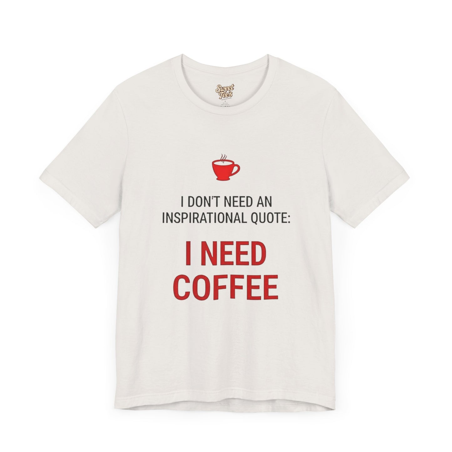 I Need Coffee Inspirational Quote Tee - Unisex Jersey Short Sleeve T-Shirt