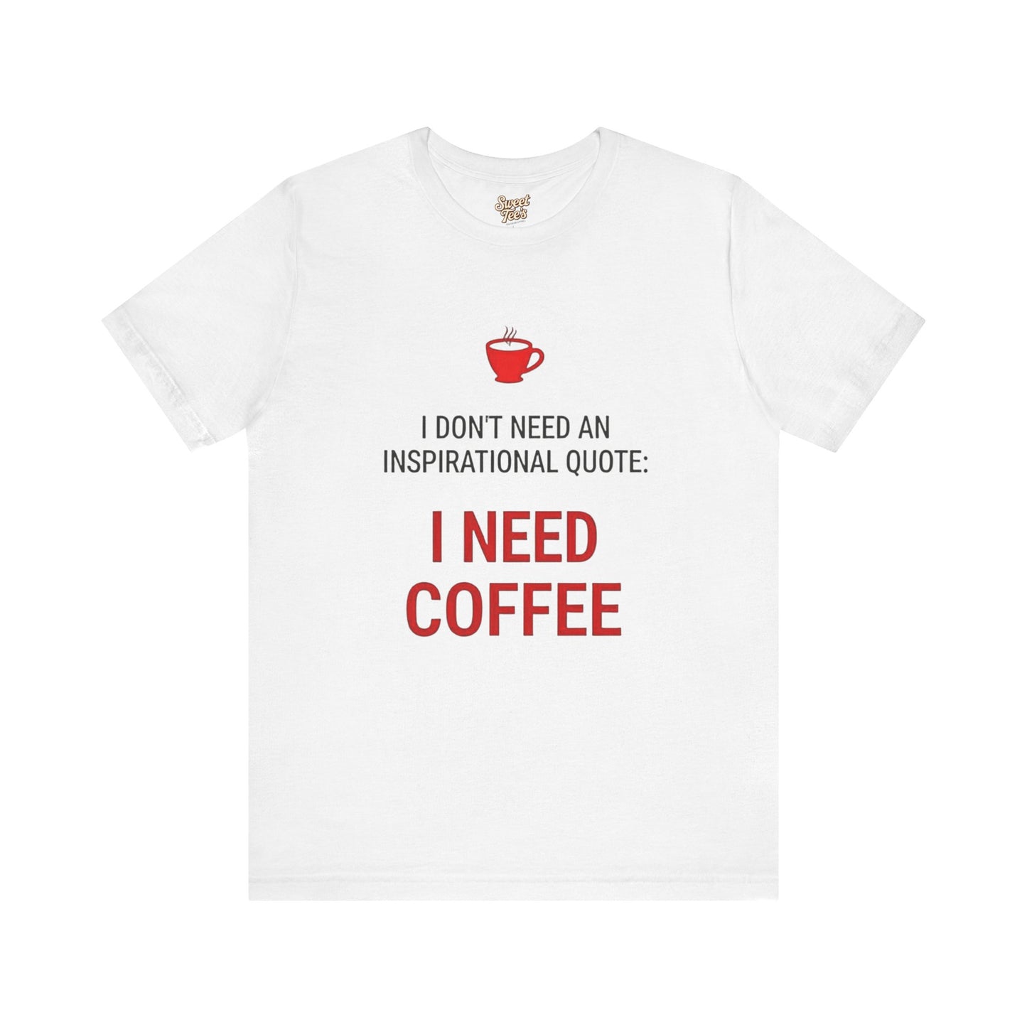 I Need Coffee Inspirational Quote Tee - Unisex Jersey Short Sleeve T-Shirt