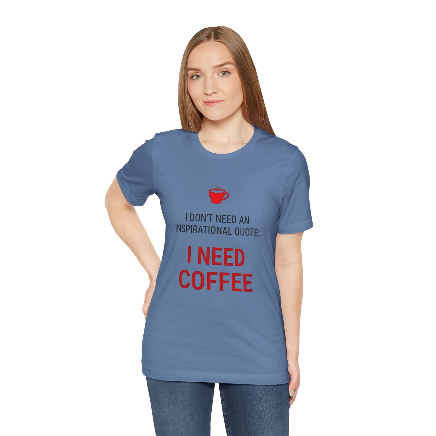 I Need Coffee Inspirational Quote Tee - Unisex Jersey Short Sleeve T-Shirt