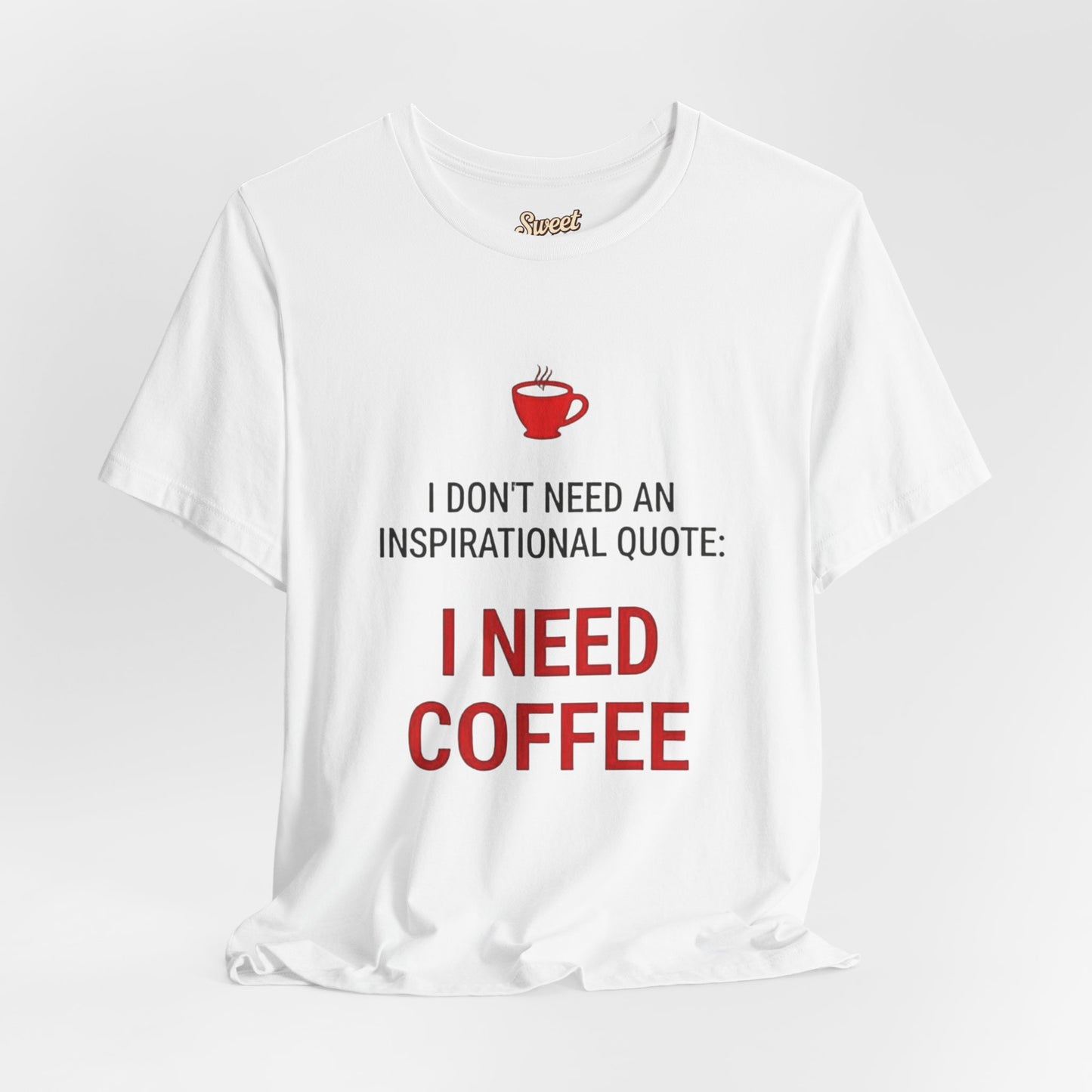 I Need Coffee Inspirational Quote Tee - Unisex Jersey Short Sleeve T-Shirt