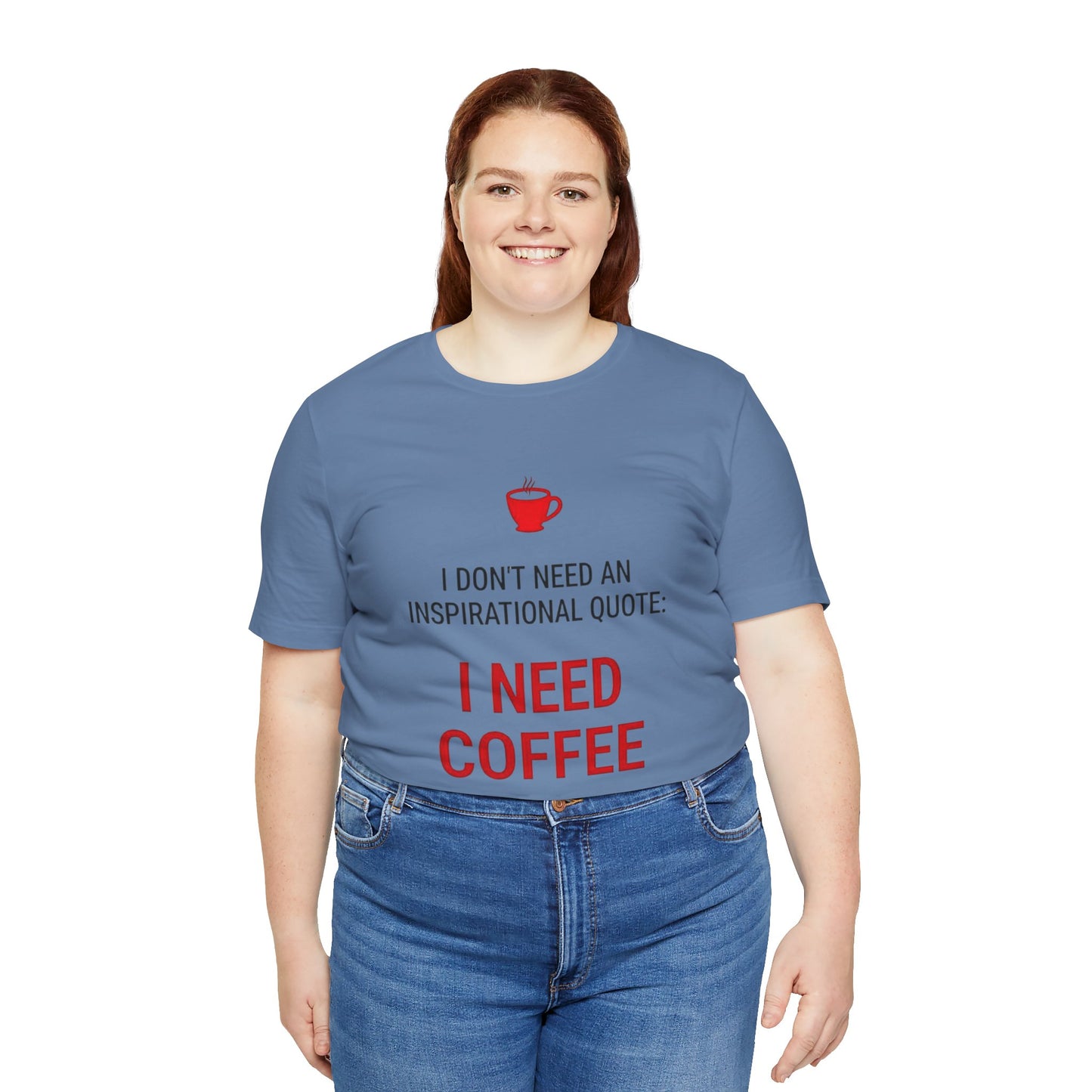 I Need Coffee Inspirational Quote Tee - Unisex Jersey Short Sleeve T-Shirt