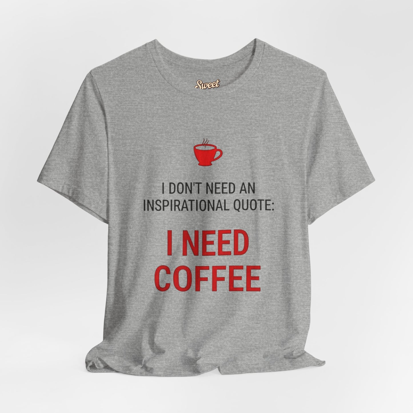 I Need Coffee Inspirational Quote Tee - Unisex Jersey Short Sleeve T-Shirt