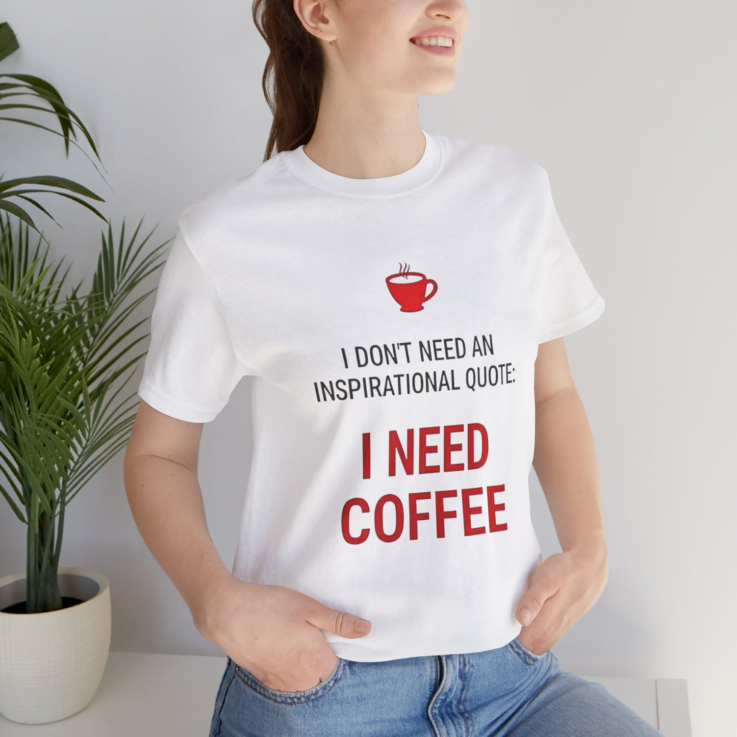 I Need Coffee Inspirational Quote Tee - Unisex Jersey Short Sleeve T-Shirt