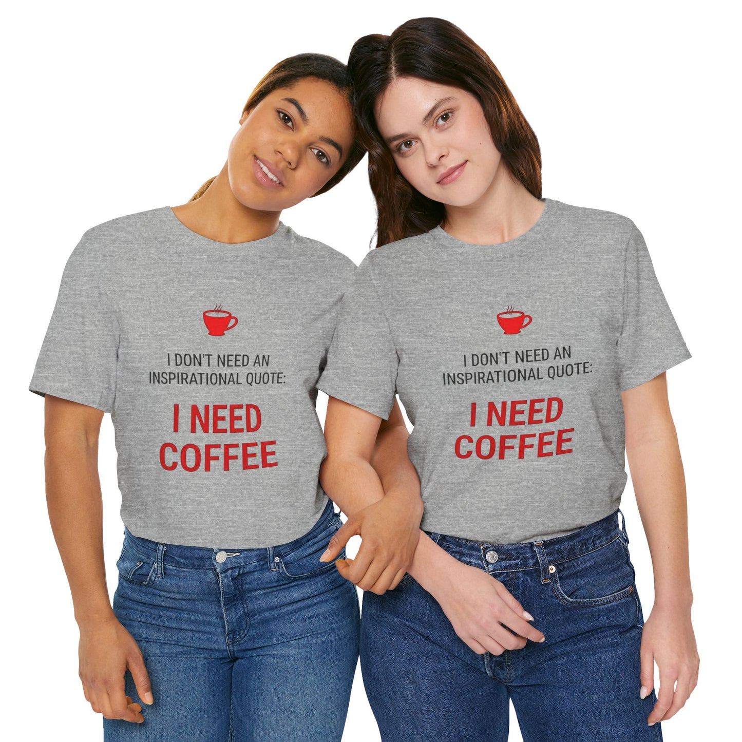 I Need Coffee Inspirational Quote Tee - Unisex Jersey Short Sleeve T-Shirt